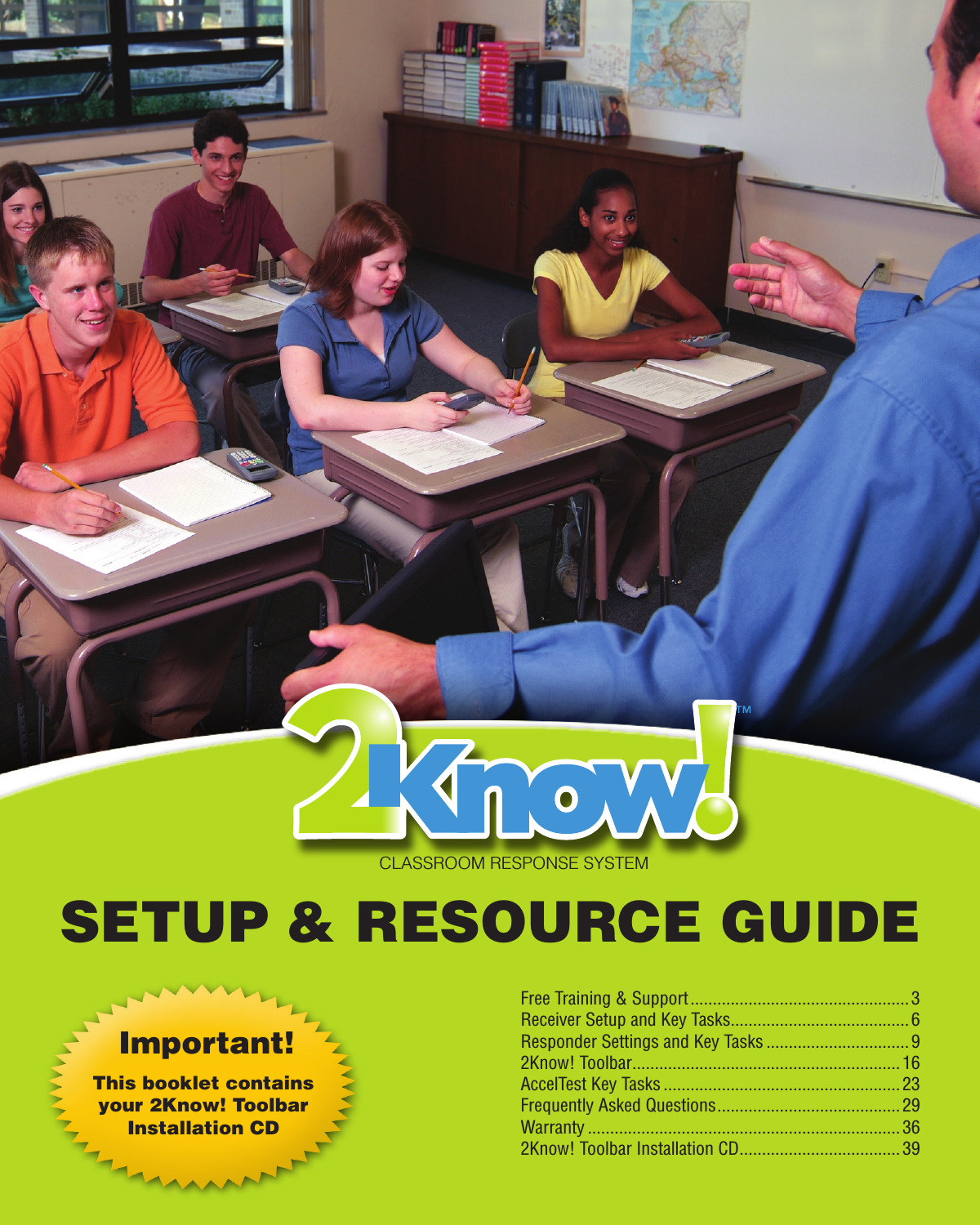 Important!This booklet contains  your 2Know! Toolbar  Installation CDSETUP &amp; RESOURCE GUIDECLASSROOM RESPONSE SYSTEMFree Training &amp; Support ................................................. 3Receiver Setup and Key Tasks........................................6Responder Settings and Key Tasks ................................92Know! Toolbar ............................................................ 16AccelTest Key Tasks ..................................................... 23Frequently Asked Questions ......................................... 29Warranty ...................................................................... 362Know! Toolbar Installation CD .................................... 39