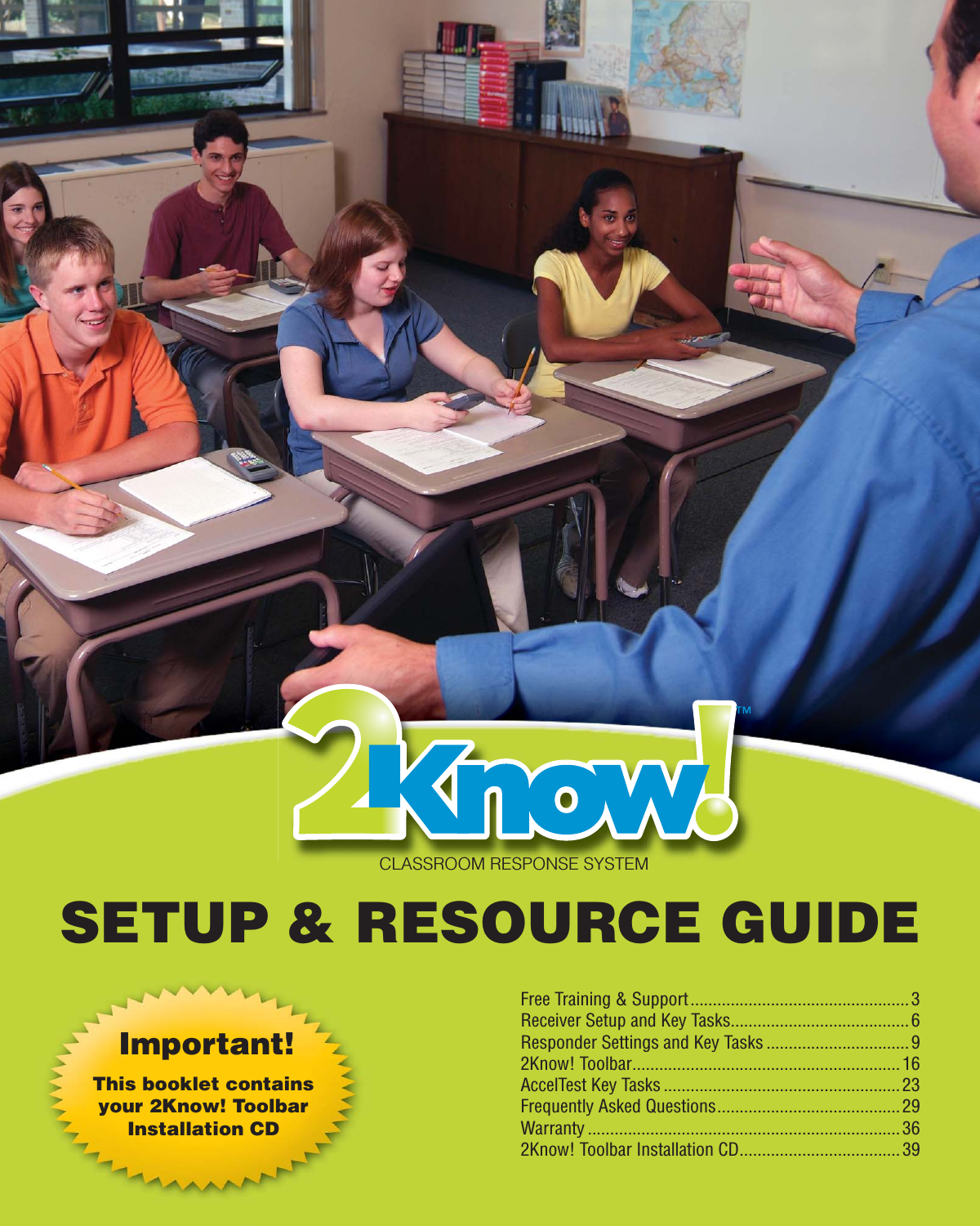 Important!This booklet contains your 2Know! Toolbar Installation CDSETUP &amp; RESOURCE GUIDECLASSROOM RESPONSE SYSTEMFree Training &amp; Support ................................................. 3Receiver Setup and Key Tasks........................................ 6Responder Settings and Key Tasks ................................92Know! Toolbar ............................................................ 16AccelTest Key Tasks ..................................................... 23Frequently Asked Questions ......................................... 29Warranty ......................................................................362Know! Toolbar Installation CD .................................... 39