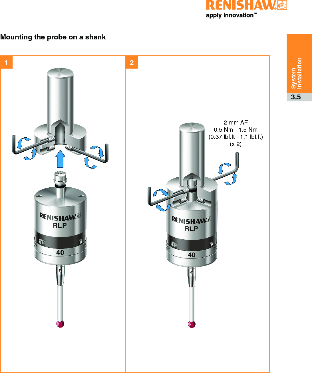 3.5System installationMounting the probe on a shank1 22 mm AF0.5 Nm - 1.5 Nm (0.37 lbf.ft - 1.1 lbf.ft)  (x 2)