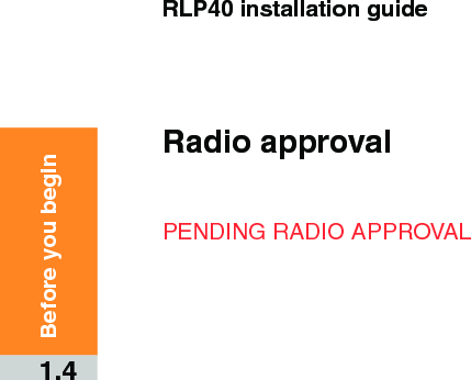RLP40 installation guide1.4Before you beginRadio approvalPENDING RADIO APPROVAL