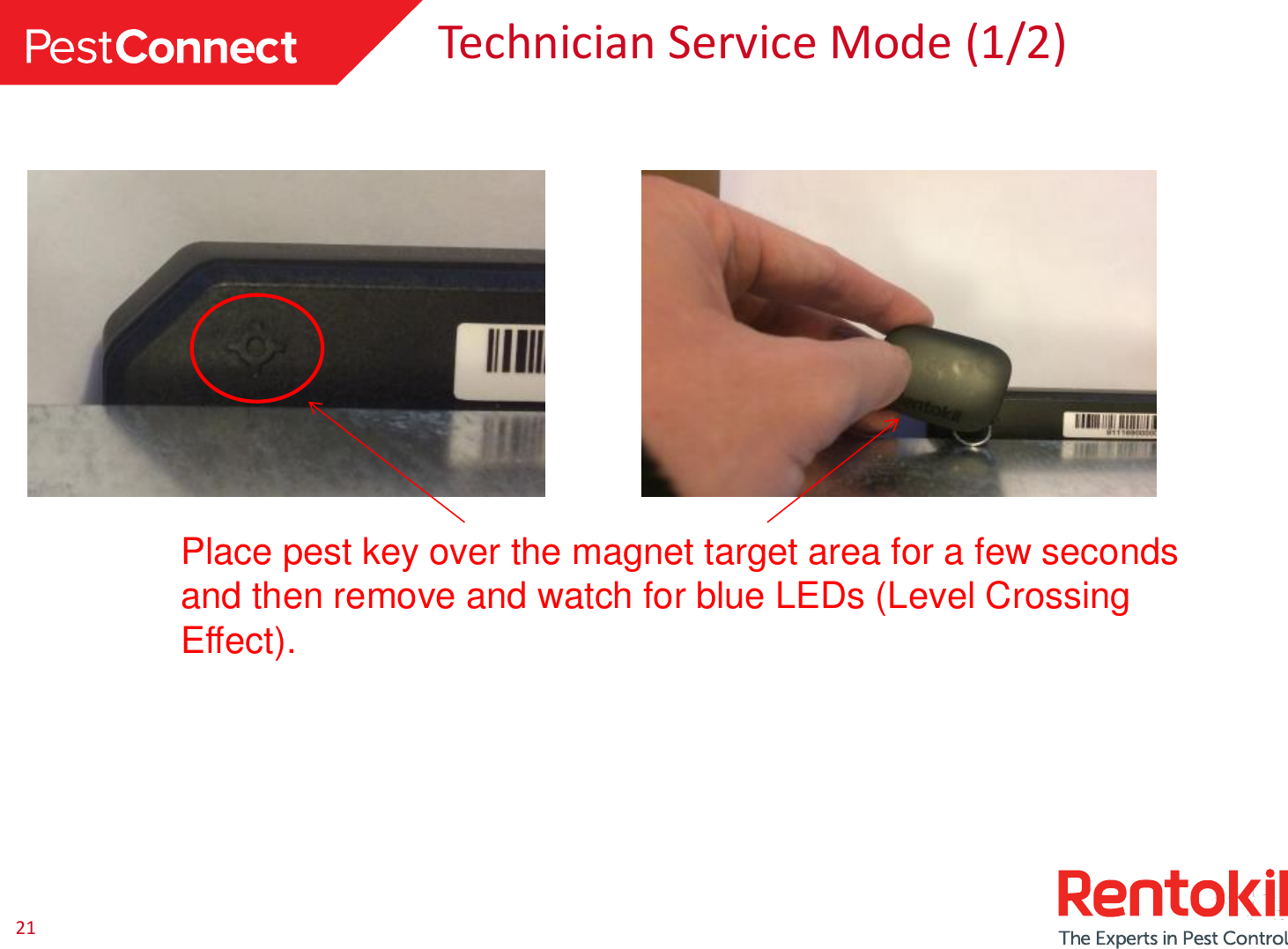 21 Technician Service Mode (1/2)  Place pest key over the magnet target area for a few seconds and then remove and watch for blue LEDs (Level Crossing Effect). 