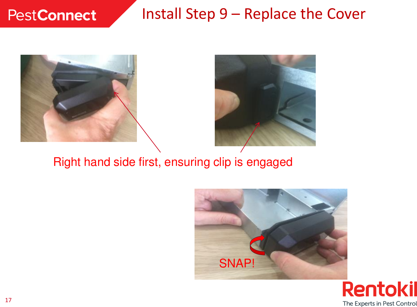 17Install Step 9 –Replace the CoverRight hand side first, ensuring clip is engagedSNAP!