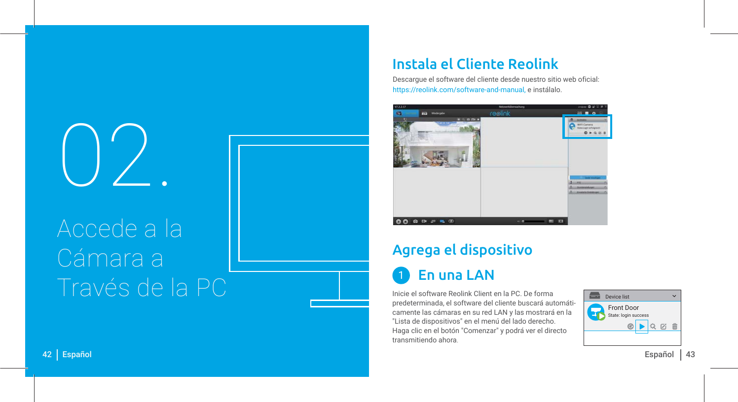 Instala el Cliente Reolink Accede a laCámara a Través de la PC02.https://reolink.com/software-and-manual, e instálalo.Descargue el software del cliente desde nuestro sitio web oficial:06/03/2018 23:48:13  TUE411-5MP42 Español 43EspañolInicie el software Reolink Client en la PC. De forma predeterminada, el software del cliente buscará automáti-camente las cámaras en su red LAN y las mostrará en la &quot;Lista de dispositivos&quot; en el menú del lado derecho.Haga clic en el botón &quot;Comenzar&quot; y podrá ver el directotransmitiendo ahora.Agrega el dispositivo En una LAN1Front DoorState: login successDevice list