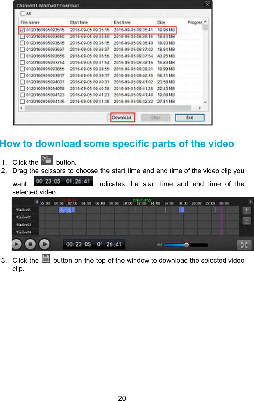  How to download some specific parts of the video 1. Click the   button. 2. Drag the scissors to choose the start time and end time of the video clip you                               want. indicates the start time and end time of the                     selected video.  3. Click the button on the top of the window to download the selected video                             clip.     20  
