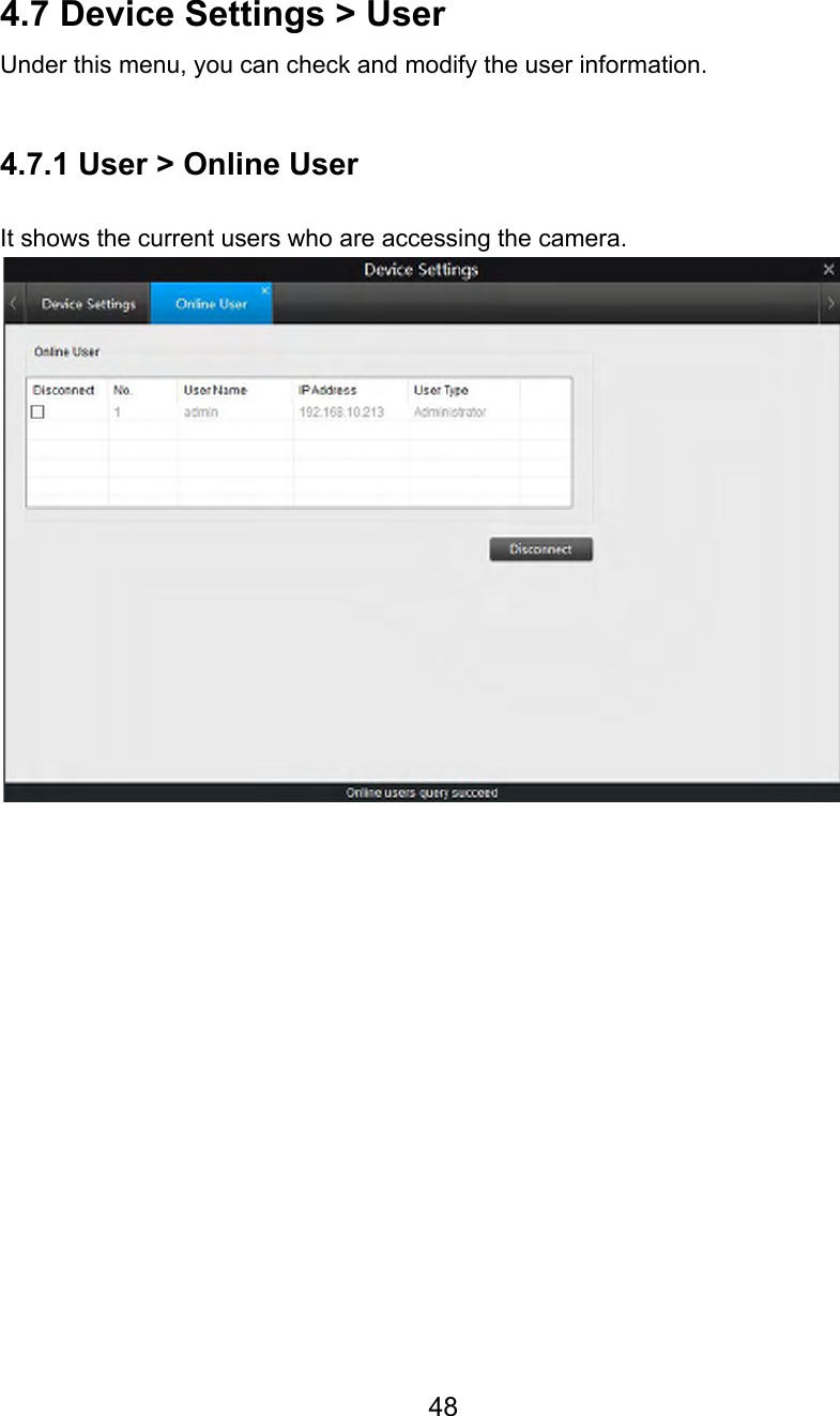   4.7 Device Settings &gt; User Under this menu, you can check and modify the user information.  4.7.1 User &gt; Online User  It shows the current users who are accessing the camera.       48  