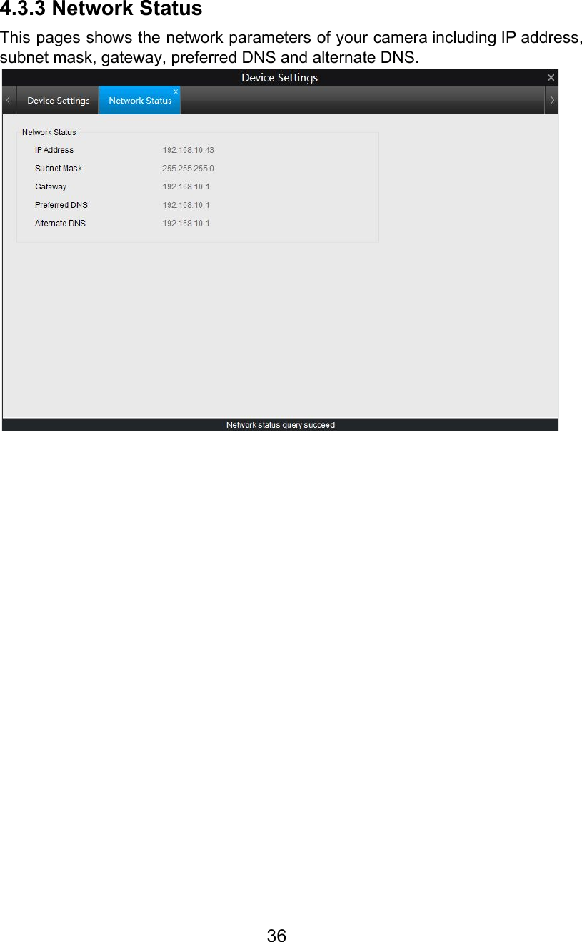  4.3.3 Network Status This pages shows the network parameters of your camera including IP address,                       subnet mask, gateway, preferred DNS and alternate DNS.       36  