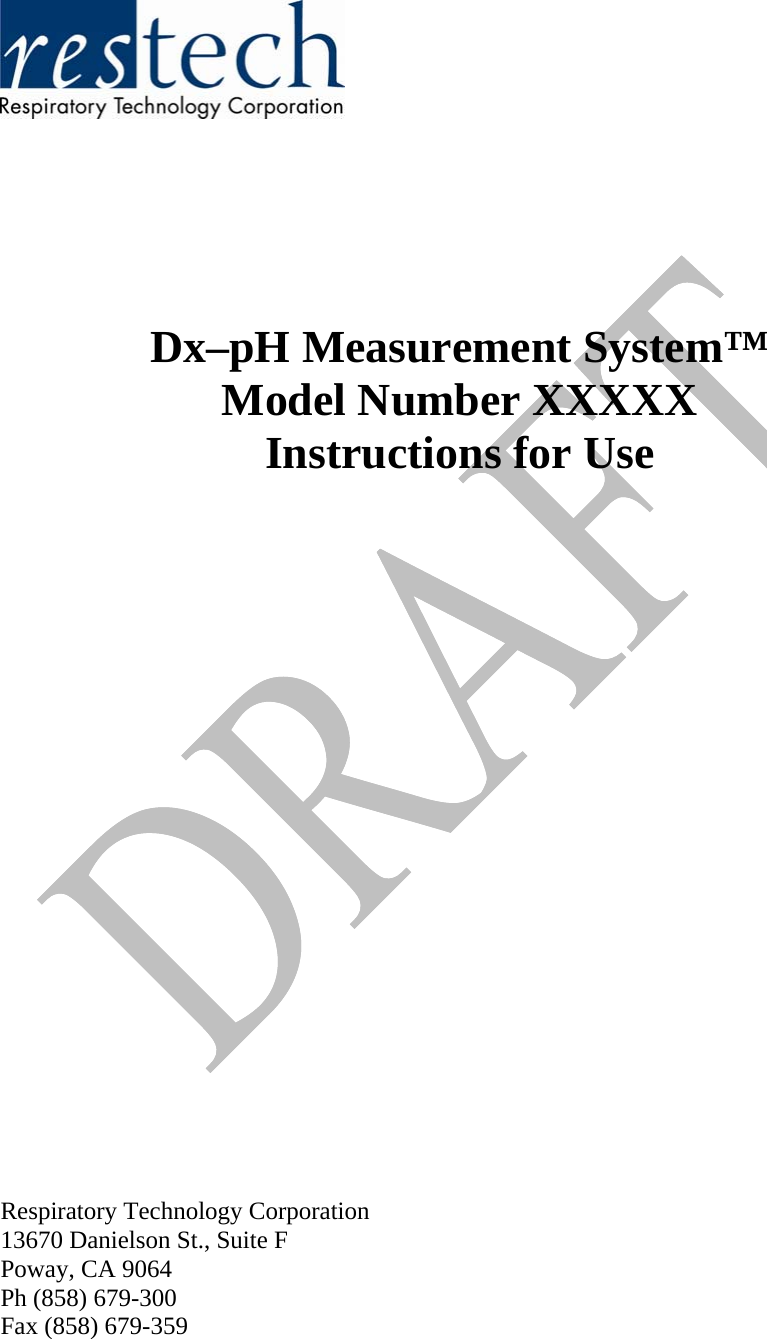          Dx–pH Measurement System™ Model Number XXXXX  Instructions for Use                 Respiratory Technology Corporation 13670 Danielson St., Suite F Poway, CA 9064 Ph (858) 679-300 Fax (858) 679-359  