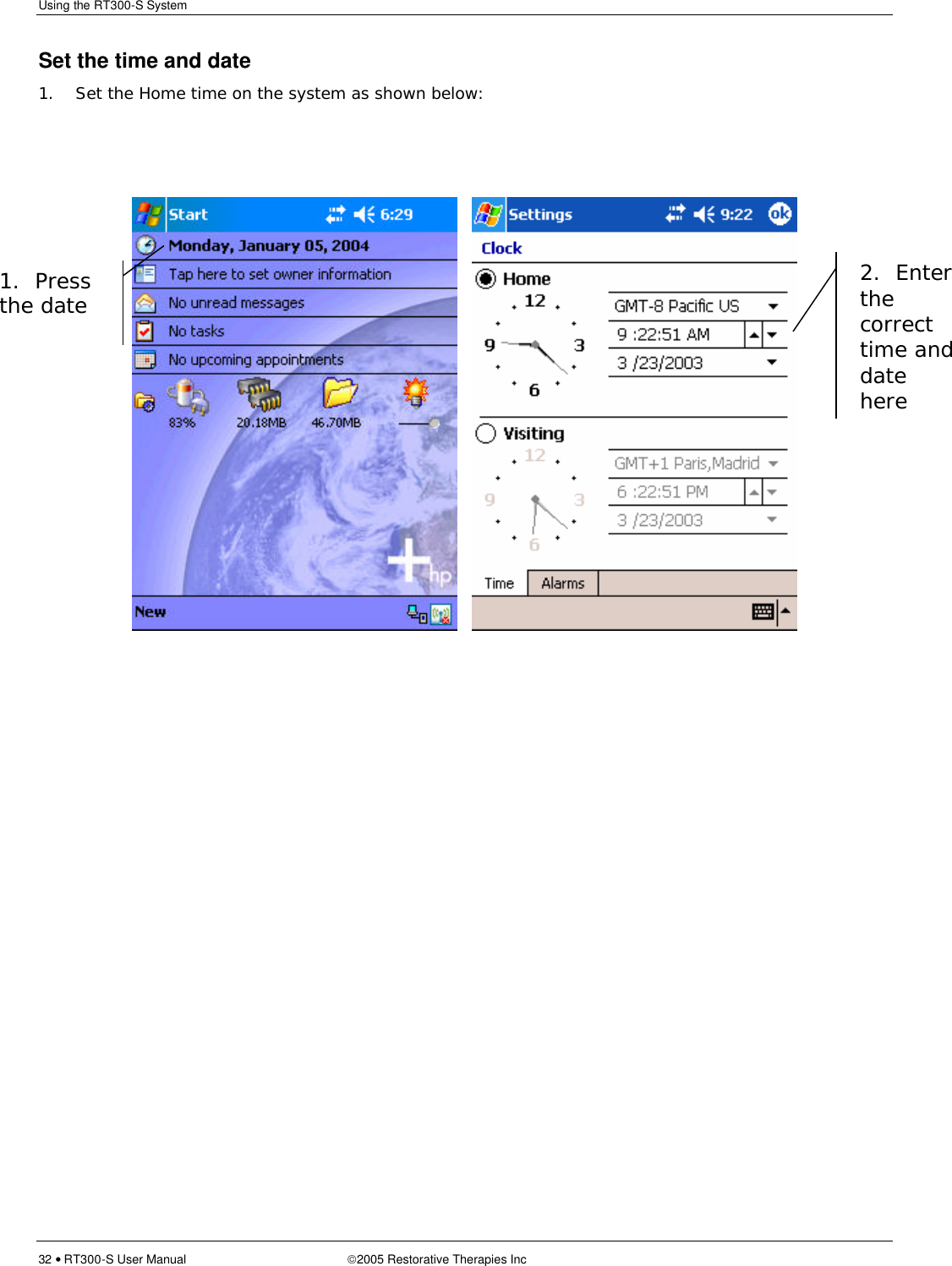 Using the RT300-S System  32 • RT300-S User Manual 2005 Restorative Therapies Inc Set the time and date 1.  Set the Home time on the system as shown below:         1.  Press the date 2.  Enter the  correct time and date here 