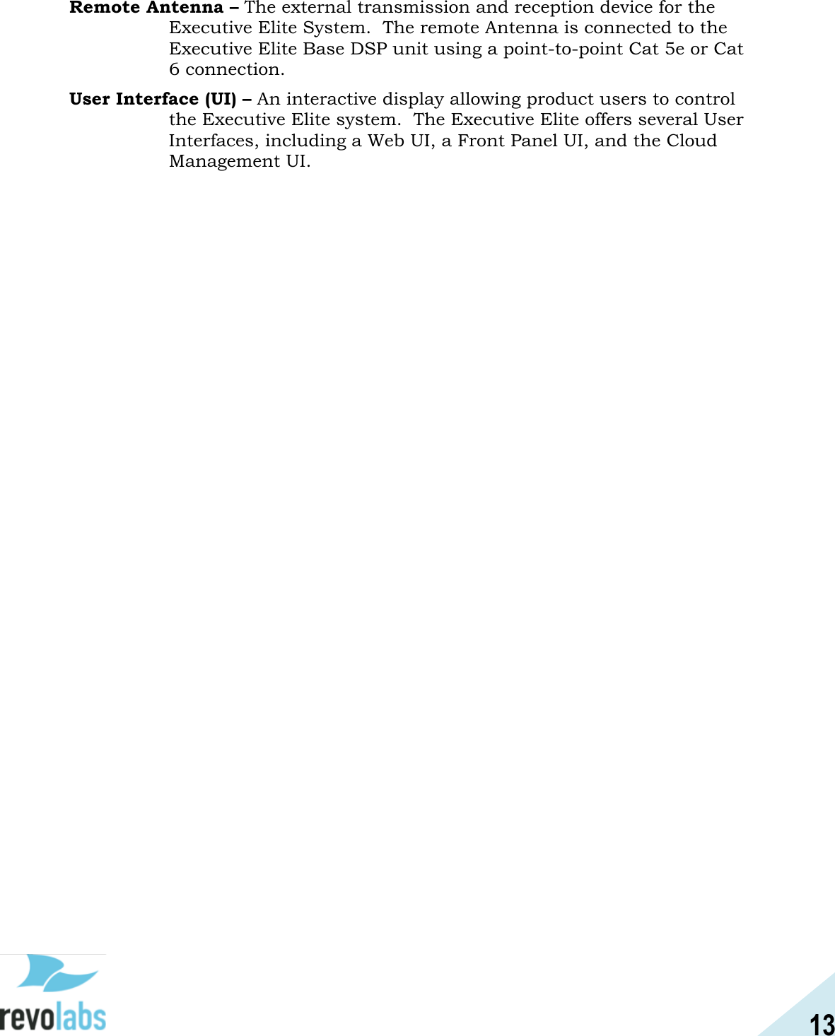13  Remote Antenna &ndash; The external transmission and reception device for the Executive Elite System.  The remote Antenna is connected to the Executive Elite Base DSP unit using a point-to-point Cat 5e or Cat 6 connection. User Interface (UI) &ndash; An interactive display allowing product users to control the Executive Elite system.  The Executive Elite offers several User Interfaces, including a Web UI, a Front Panel UI, and the Cloud Management UI.   