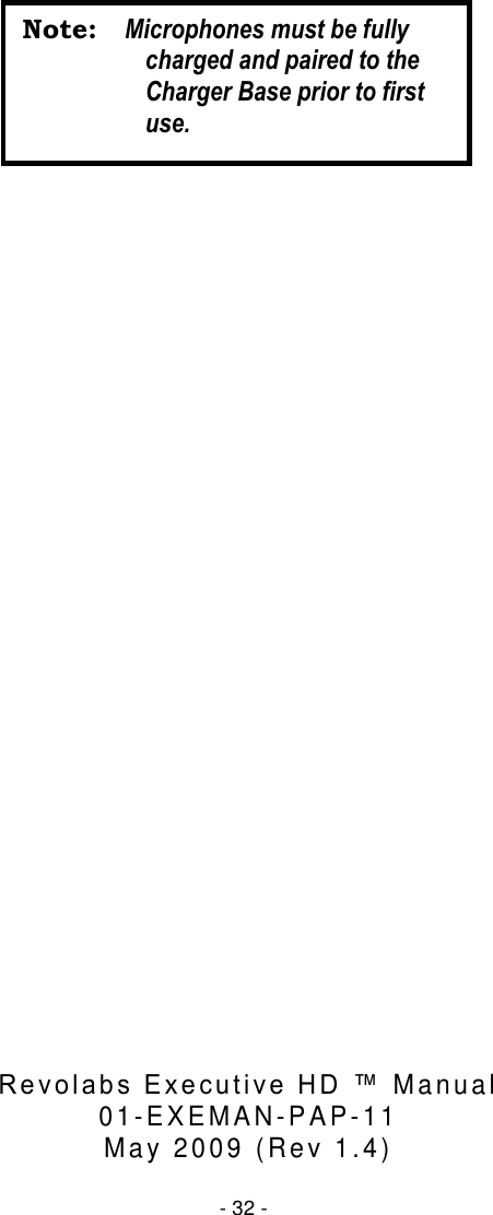    - 32 -                                                        R e v o l a b s   E x e c u t i v e   H D   &trade;  Ma nual   01-E XE MAN -PAP-11  Ma y 2 009  ( Re v 1 .4 ) Note:  Microphones must be fully charged and paired to the Charger Base prior to first use. 