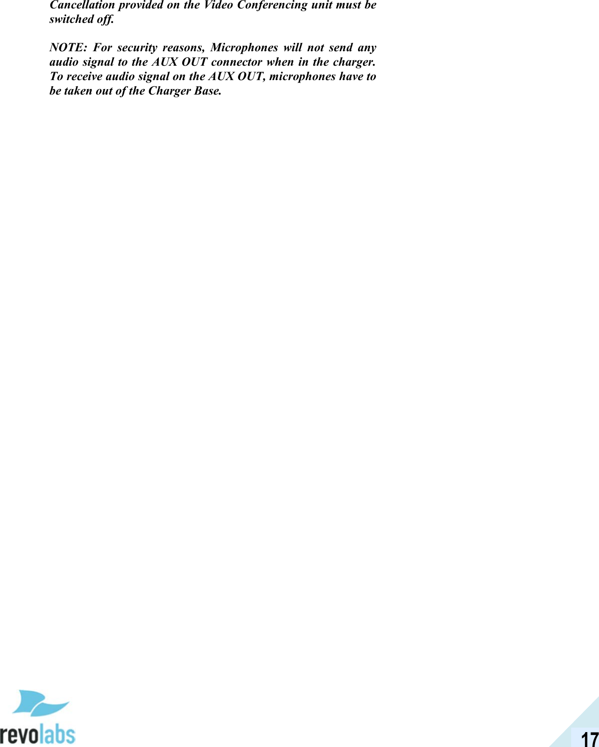  17 Cancellation provided on the Video Conferencing unit must be switched off.  NOTE:  For  security  reasons,  Microphones  will  not  send  any audio signal to the AUX OUT connector when in the charger.  To receive audio signal on the AUX OUT, microphones have to be taken out of the Charger Base. 