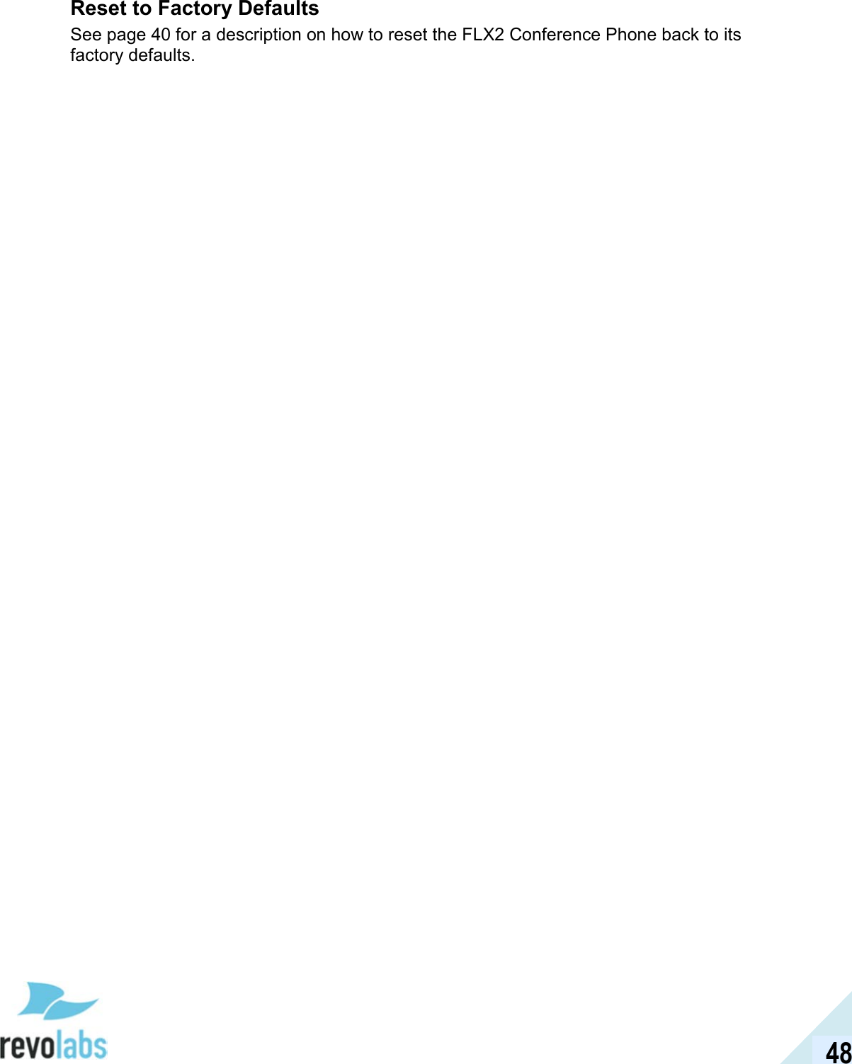  48 Reset to Factory Defaults See page 40 for a description on how to reset the FLX2 Conference Phone back to its factory defaults. 