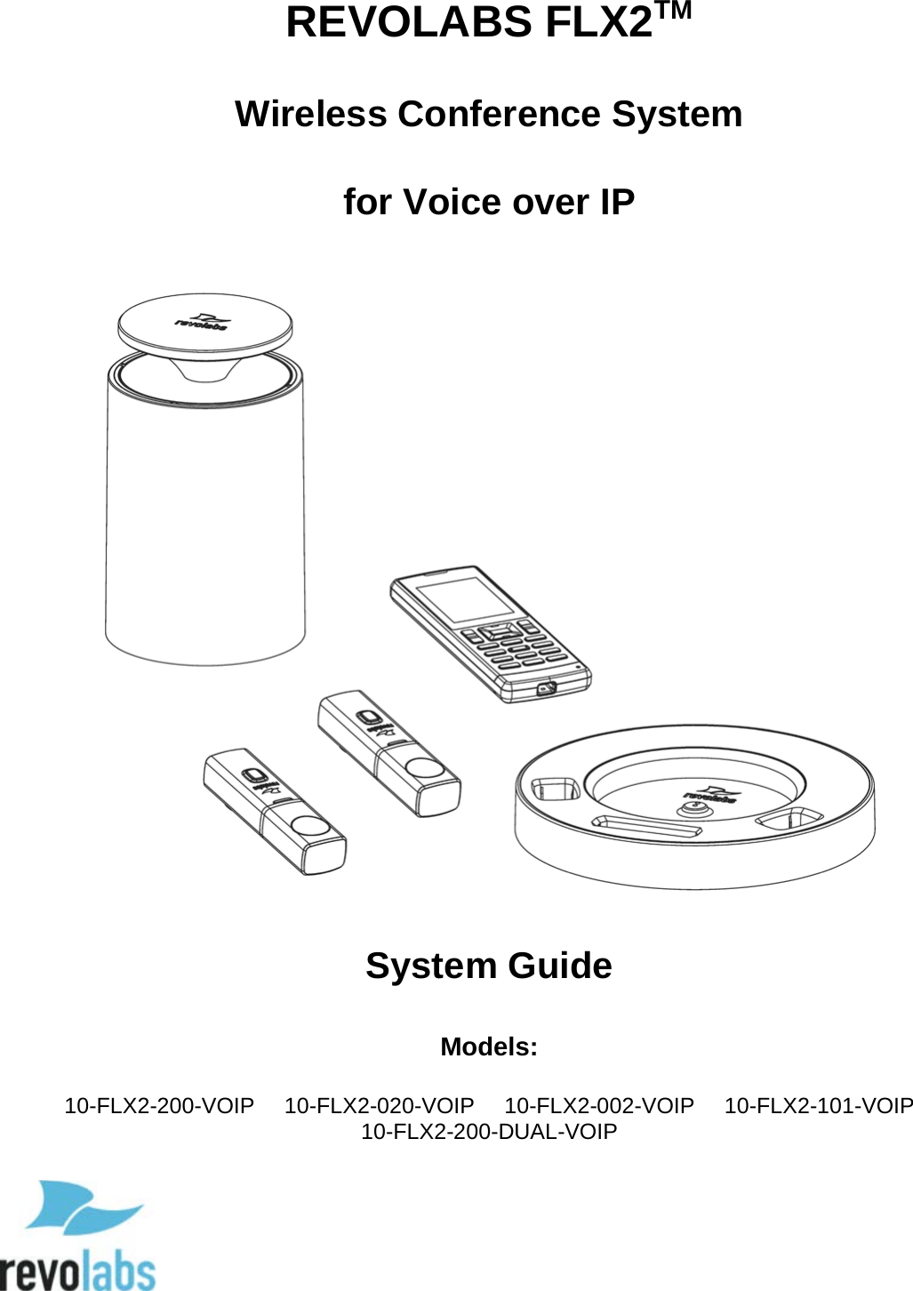    REVOLABS FLX2TM  Wireless Conference System  for Voice over IP    System Guide  Models:  10-FLX2-200-VOIP 10-FLX2-020-VOIP 10-FLX2-002-VOIP 10-FLX2-101-VOIP 10-FLX2-200-DUAL-VOIP 