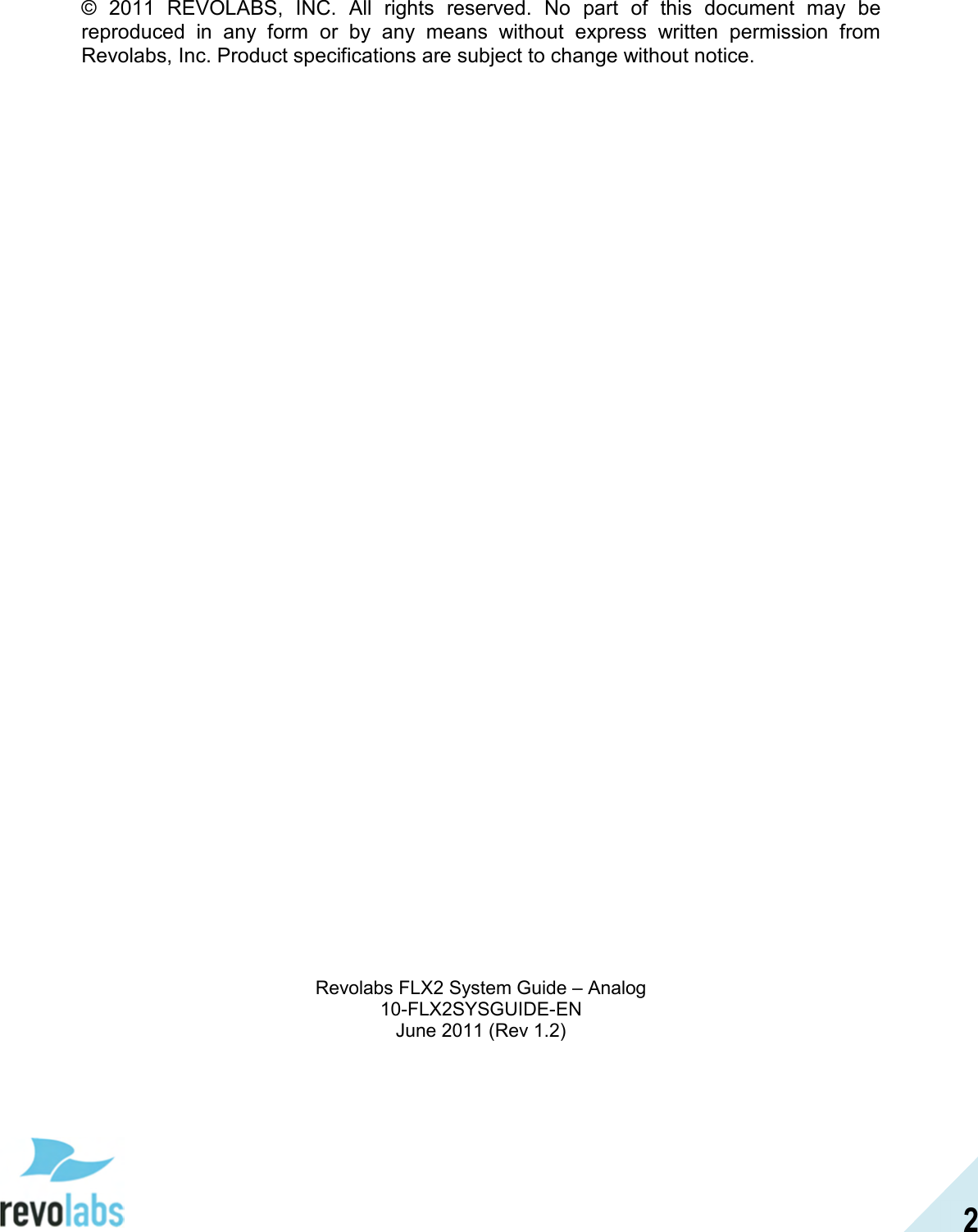  2 &copy;  2011  REVOLABS,  INC.  All  rights  reserved.  No  part  of  this  document  may  be reproduced  in  any  form  or  by  any  means  without  express  written  permission  from Revolabs, Inc. Product specifications are subject to change without notice.                                        Revolabs FLX2 System Guide &ndash; Analog 10-FLX2SYSGUIDE-EN June 2011 (Rev 1.2) 