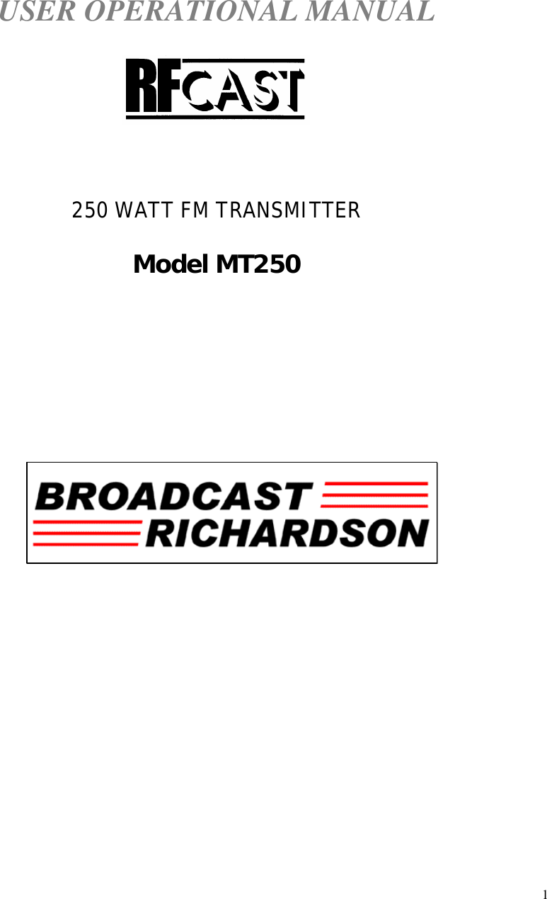  1     USER OPERATIONAL MANUAL     250 WATT FM TRANSMITTER  Model MT250      
