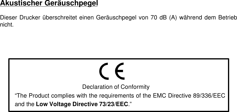 Akustischer GeräuschpegelDieser Drucker überschreitet einen Geräuschpegel von 70 dB (A) während dem Betriebnicht.Declaration of Conformity“The Product complies with the requirements of the EMC Directive 89/336/EECand the Low Voltage Directive 73/23/EEC.”