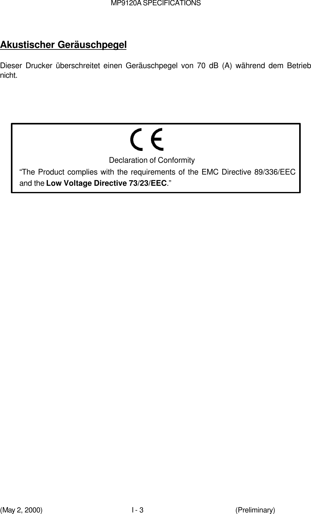 MP9120A SPECIFICATIONS(May 2, 2000)I - 3 (Preliminary)Akustischer GeräuschpegelDieser Drucker überschreitet einen Geräuschpegel von 70 dB (A) während dem Betriebnicht.Declaration of Conformity“The Product complies with the requirements of the EMC Directive 89/336/EECand the Low Voltage Directive 73/23/EEC.”