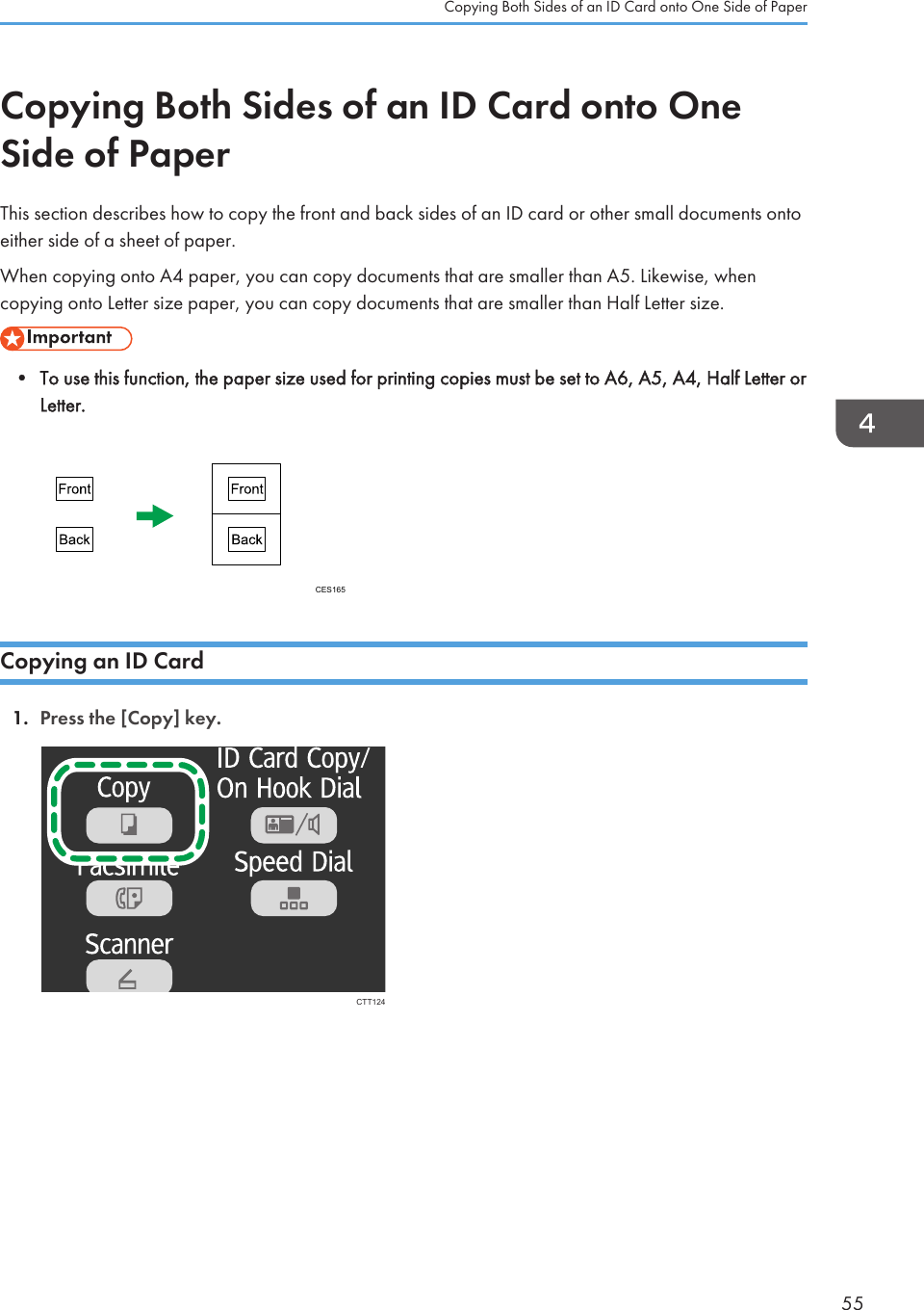 Copying Both Sides of an ID Card onto OneSide of PaperThis section describes how to copy the front and back sides of an ID card or other small documents ontoeither side of a sheet of paper.When copying onto A4 paper, you can copy documents that are smaller than A5. Likewise, whencopying onto Letter size paper, you can copy documents that are smaller than Half Letter size.• To use this function, the paper size used for printing copies must be set to A6, A5, A4, Half Letter orLetter.CES165Copying an ID Card1. Press the [Copy] key.CTT124Copying Both Sides of an ID Card onto One Side of Paper55