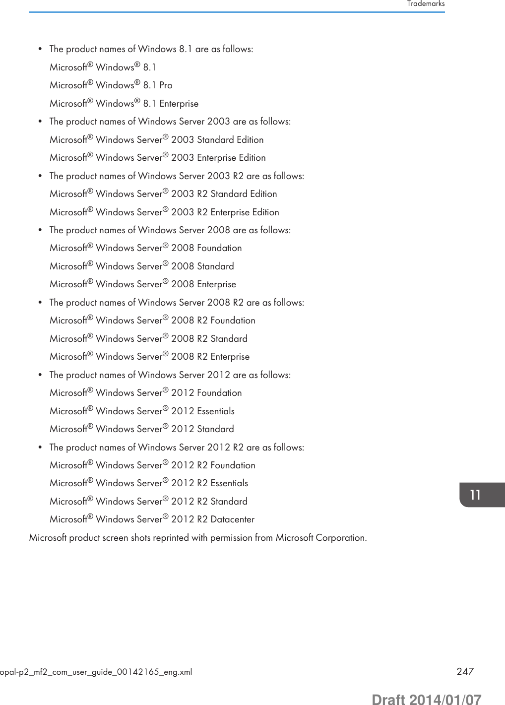 • The product names of Windows 8.1 are as follows:Microsoft® Windows® 8.1Microsoft® Windows® 8.1 ProMicrosoft® Windows® 8.1 Enterprise• The product names of Windows Server 2003 are as follows:Microsoft® Windows Server® 2003 Standard EditionMicrosoft® Windows Server® 2003 Enterprise Edition• The product names of Windows Server 2003 R2 are as follows:Microsoft® Windows Server® 2003 R2 Standard EditionMicrosoft® Windows Server® 2003 R2 Enterprise Edition• The product names of Windows Server 2008 are as follows:Microsoft® Windows Server® 2008 FoundationMicrosoft® Windows Server® 2008 StandardMicrosoft® Windows Server® 2008 Enterprise• The product names of Windows Server 2008 R2 are as follows:Microsoft® Windows Server® 2008 R2 FoundationMicrosoft® Windows Server® 2008 R2 StandardMicrosoft® Windows Server® 2008 R2 Enterprise• The product names of Windows Server 2012 are as follows:Microsoft® Windows Server® 2012 FoundationMicrosoft® Windows Server® 2012 EssentialsMicrosoft® Windows Server® 2012 Standard• The product names of Windows Server 2012 R2 are as follows:Microsoft® Windows Server® 2012 R2 FoundationMicrosoft® Windows Server® 2012 R2 EssentialsMicrosoft® Windows Server® 2012 R2 StandardMicrosoft® Windows Server® 2012 R2 DatacenterMicrosoft product screen shots reprinted with permission from Microsoft Corporation.Trademarksopal-p2_mf2_com_user_guide_00142165_eng.xml 247Draft 2014/01/07