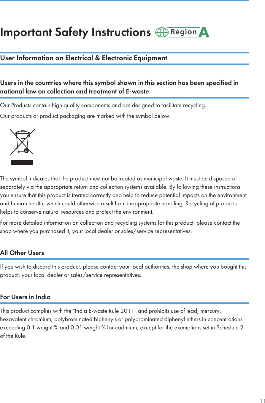 Important Safety Instructions User Information on Electrical &amp; Electronic EquipmentUsers in the countries where this symbol shown in this section has been specified innational law on collection and treatment of E-wasteOur Products contain high quality components and are designed to facilitate recycling.Our products or product packaging are marked with the symbol below.The symbol indicates that the product must not be treated as municipal waste. It must be disposed ofseparately via the appropriate return and collection systems available. By following these instructionsyou ensure that this product is treated correctly and help to reduce potential impacts on the environmentand human health, which could otherwise result from inappropriate handling. Recycling of productshelps to conserve natural resources and protect the environment.For more detailed information on collection and recycling systems for this product, please contact theshop where you purchased it, your local dealer or sales/service representatives.All Other UsersIf you wish to discard this product, please contact your local authorities, the shop where you bought thisproduct, your local dealer or sales/service representatives.For Users in IndiaThis product complies with the &quot;India E-waste Rule 2011&quot; and prohibits use of lead, mercury,hexavalent chromium, polybrominated biphenyls or polybrominated diphenyl ethers in concentrationsexceeding 0.1 weight % and 0.01 weight % for cadmium, except for the exemptions set in Schedule 2of the Rule.11