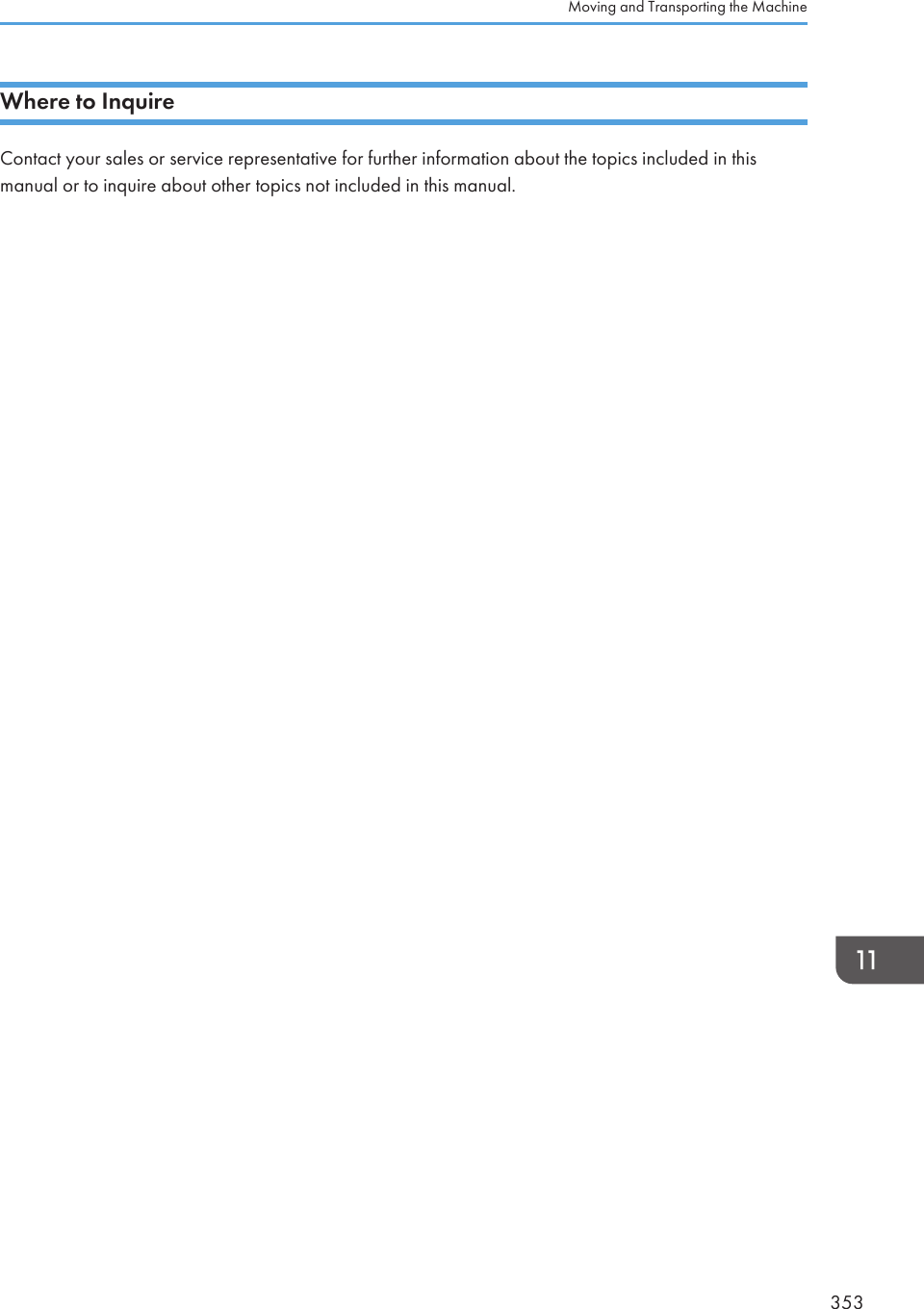 Where to InquireContact your sales or service representative for further information about the topics included in thismanual or to inquire about other topics not included in this manual.Moving and Transporting the Machine353