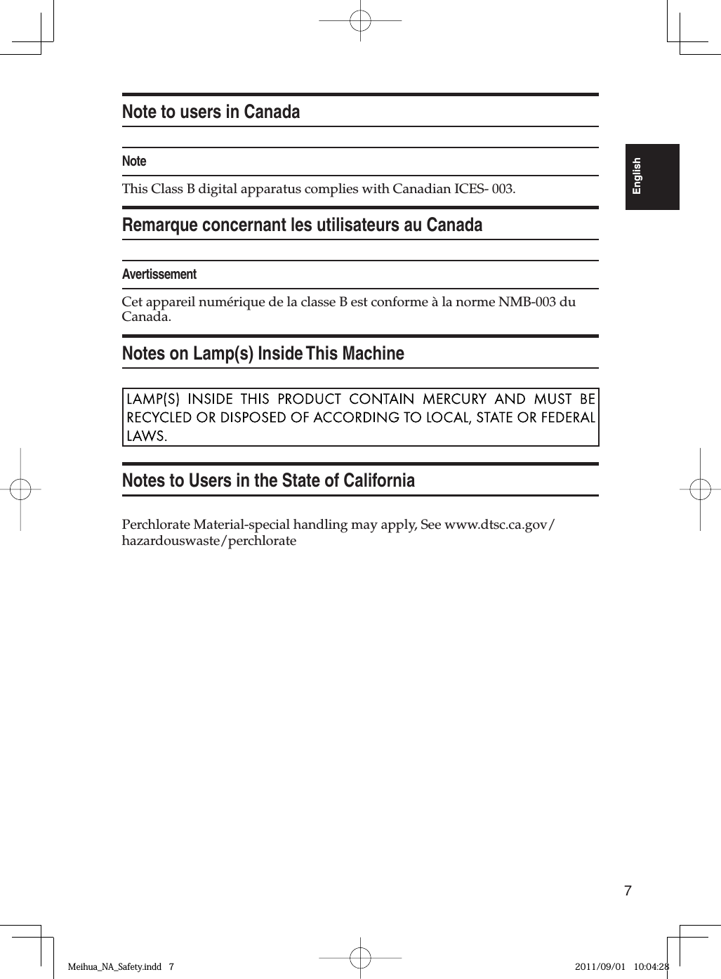 7EnglishNote to users in CanadaNoteThis Class B digital apparatus complies with Canadian ICES- 003.Remarque concernant les utilisateurs au CanadaAvertissementCet appareil numérique de la classe B est conforme à la norme NMB-003 du Canada.Notes on Lamp(s) Inside This MachineNotes to Users in the State of CaliforniaPerchlorate Material-special handling may apply, See www.dtsc.ca.gov/hazardouswaste/perchlorateMeihua_NA_Safety.indd   7Meihua_NA_Safety.indd   7 2011/09/01   10:04:282011/09/01   10:04:28