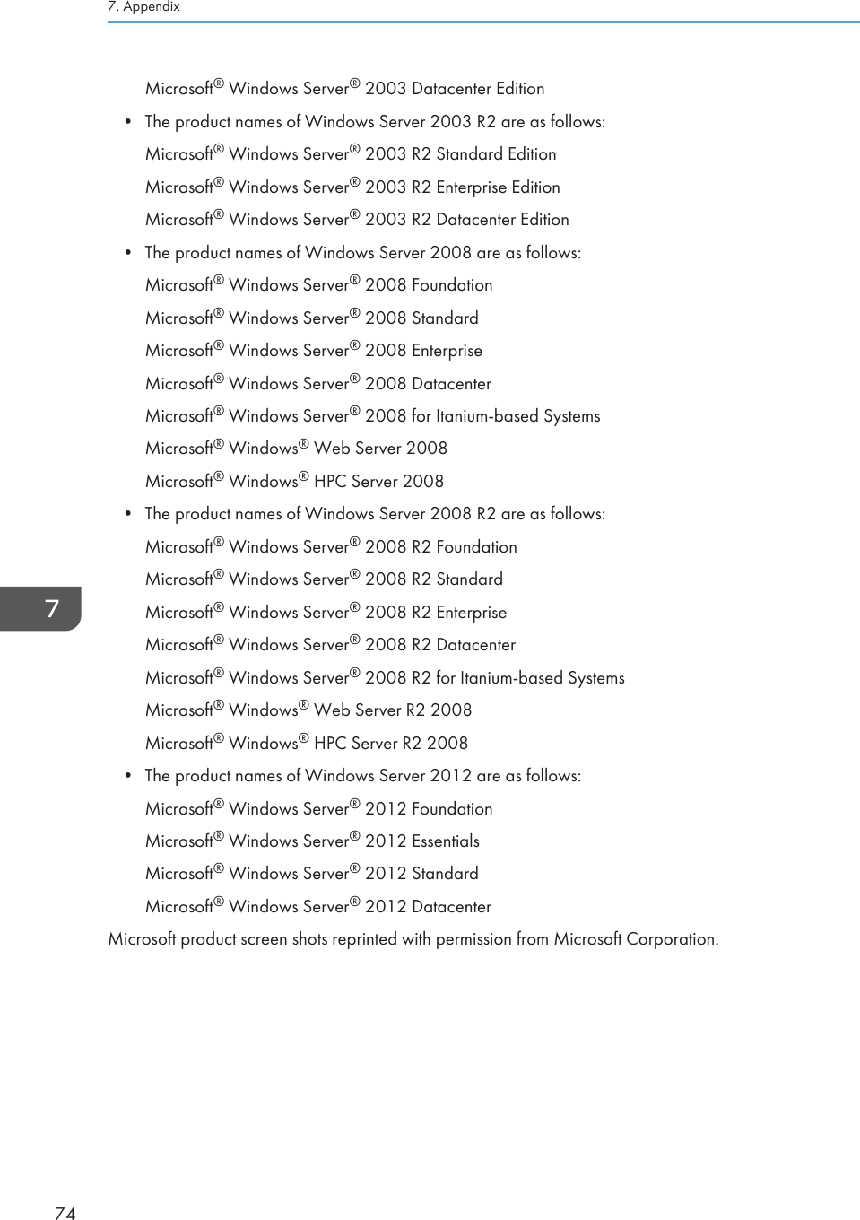 Microsoft® Windows Server® 2003 Datacenter Edition• The product names of Windows Server 2003 R2 are as follows:Microsoft® Windows Server® 2003 R2 Standard EditionMicrosoft® Windows Server® 2003 R2 Enterprise EditionMicrosoft® Windows Server® 2003 R2 Datacenter Edition• The product names of Windows Server 2008 are as follows:Microsoft® Windows Server® 2008 FoundationMicrosoft® Windows Server® 2008 StandardMicrosoft® Windows Server® 2008 EnterpriseMicrosoft® Windows Server® 2008 DatacenterMicrosoft® Windows Server® 2008 for Itanium-based SystemsMicrosoft® Windows® Web Server 2008Microsoft® Windows® HPC Server 2008• The product names of Windows Server 2008 R2 are as follows:Microsoft® Windows Server® 2008 R2 FoundationMicrosoft® Windows Server® 2008 R2 StandardMicrosoft® Windows Server® 2008 R2 EnterpriseMicrosoft® Windows Server® 2008 R2 DatacenterMicrosoft® Windows Server® 2008 R2 for Itanium-based SystemsMicrosoft® Windows® Web Server R2 2008Microsoft® Windows® HPC Server R2 2008• The product names of Windows Server 2012 are as follows:Microsoft® Windows Server® 2012 FoundationMicrosoft® Windows Server® 2012 EssentialsMicrosoft® Windows Server® 2012 StandardMicrosoft® Windows Server® 2012 DatacenterMicrosoft product screen shots reprinted with permission from Microsoft Corporation.7. Appendix74