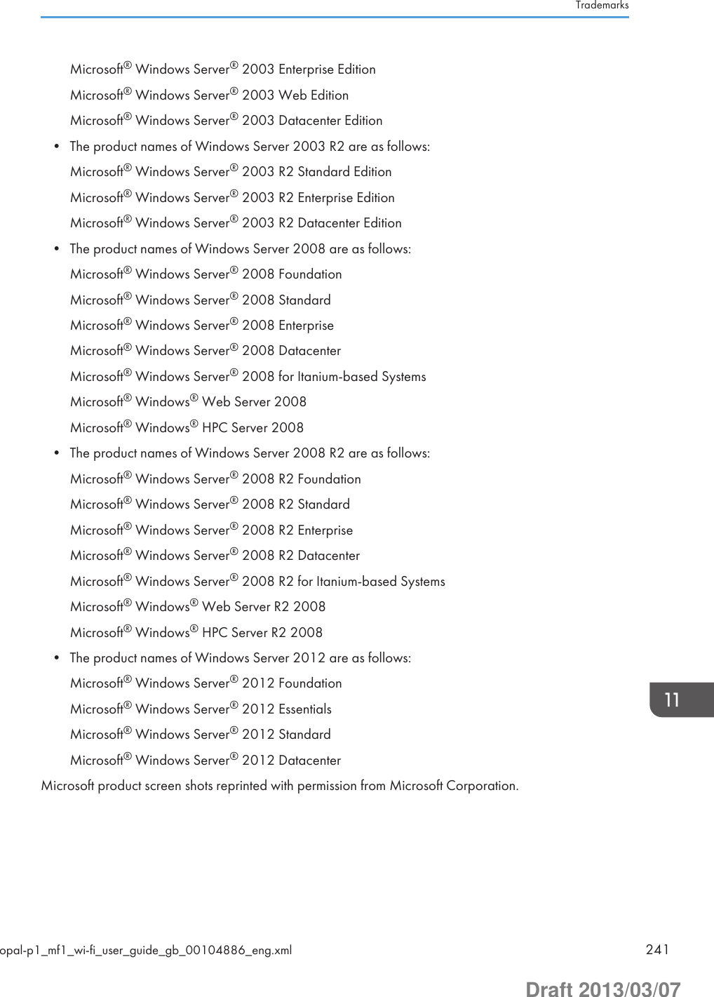 Microsoft® Windows Server® 2003 Enterprise EditionMicrosoft® Windows Server® 2003 Web EditionMicrosoft® Windows Server® 2003 Datacenter Edition• The product names of Windows Server 2003 R2 are as follows:Microsoft® Windows Server® 2003 R2 Standard EditionMicrosoft® Windows Server® 2003 R2 Enterprise EditionMicrosoft® Windows Server® 2003 R2 Datacenter Edition• The product names of Windows Server 2008 are as follows:Microsoft® Windows Server® 2008 FoundationMicrosoft® Windows Server® 2008 StandardMicrosoft® Windows Server® 2008 EnterpriseMicrosoft® Windows Server® 2008 DatacenterMicrosoft® Windows Server® 2008 for Itanium-based SystemsMicrosoft® Windows® Web Server 2008Microsoft® Windows® HPC Server 2008• The product names of Windows Server 2008 R2 are as follows:Microsoft® Windows Server® 2008 R2 FoundationMicrosoft® Windows Server® 2008 R2 StandardMicrosoft® Windows Server® 2008 R2 EnterpriseMicrosoft® Windows Server® 2008 R2 DatacenterMicrosoft® Windows Server® 2008 R2 for Itanium-based SystemsMicrosoft® Windows® Web Server R2 2008Microsoft® Windows® HPC Server R2 2008• The product names of Windows Server 2012 are as follows:Microsoft® Windows Server® 2012 FoundationMicrosoft® Windows Server® 2012 EssentialsMicrosoft® Windows Server® 2012 StandardMicrosoft® Windows Server® 2012 DatacenterMicrosoft product screen shots reprinted with permission from Microsoft Corporation.Trademarksopal-p1_mf1_wi-fi_user_guide_gb_00104886_eng.xml 241Draft 2013/03/07