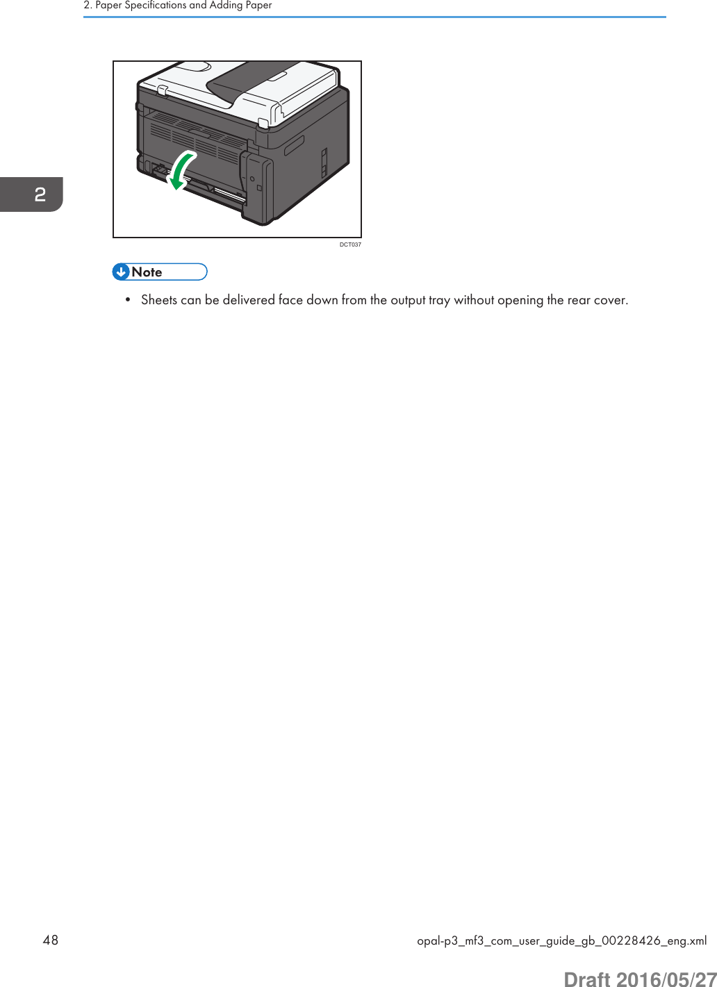 DCT037• Sheets can be delivered face down from the output tray without opening the rear cover.2. Paper Specifications and Adding Paper48 opal-p3_mf3_com_user_guide_gb_00228426_eng.xmlDraft 2016/05/27