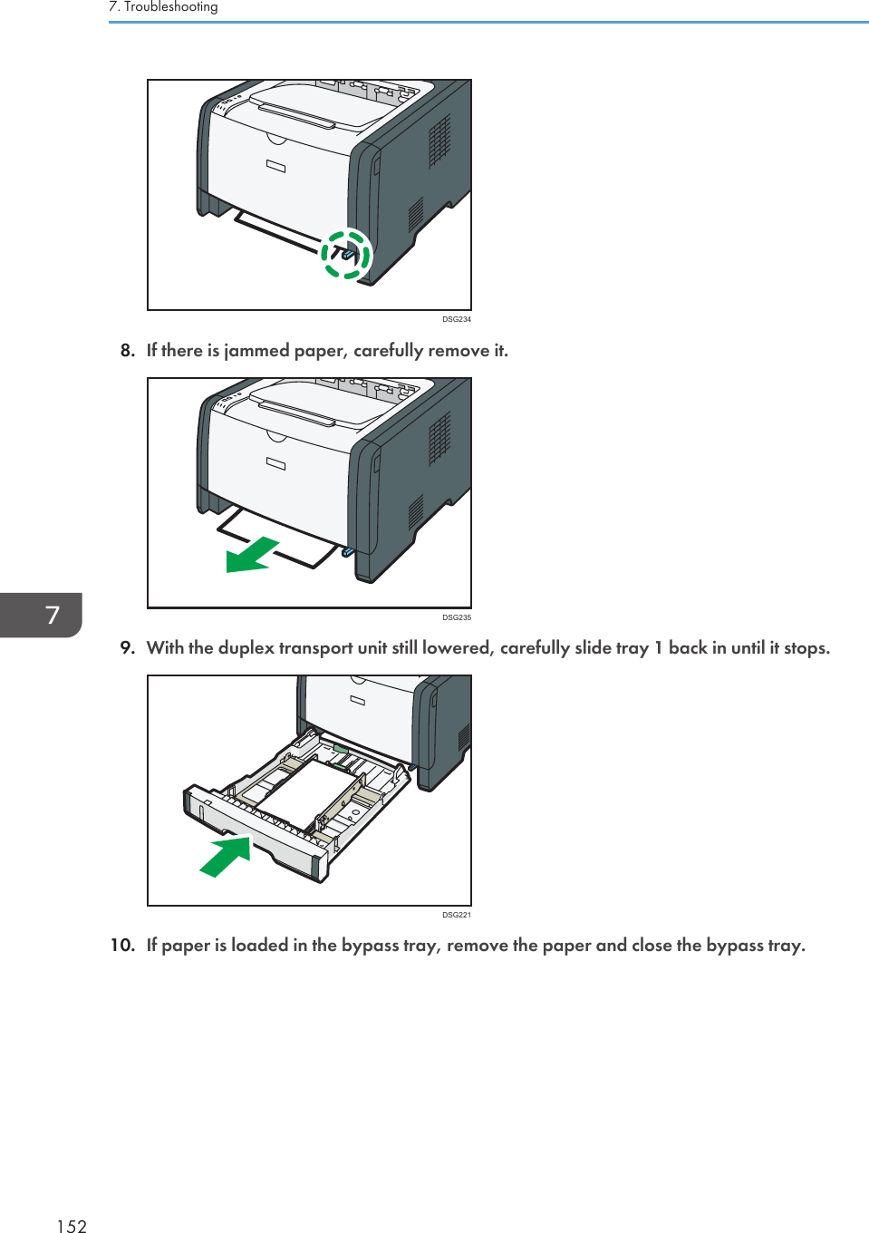 DSG2348. If there is jammed paper, carefully remove it.DSG2359. With the duplex transport unit still lowered, carefully slide tray 1 back in until it stops.DSG22110. If paper is loaded in the bypass tray, remove the paper and close the bypass tray.7. Troubleshooting152