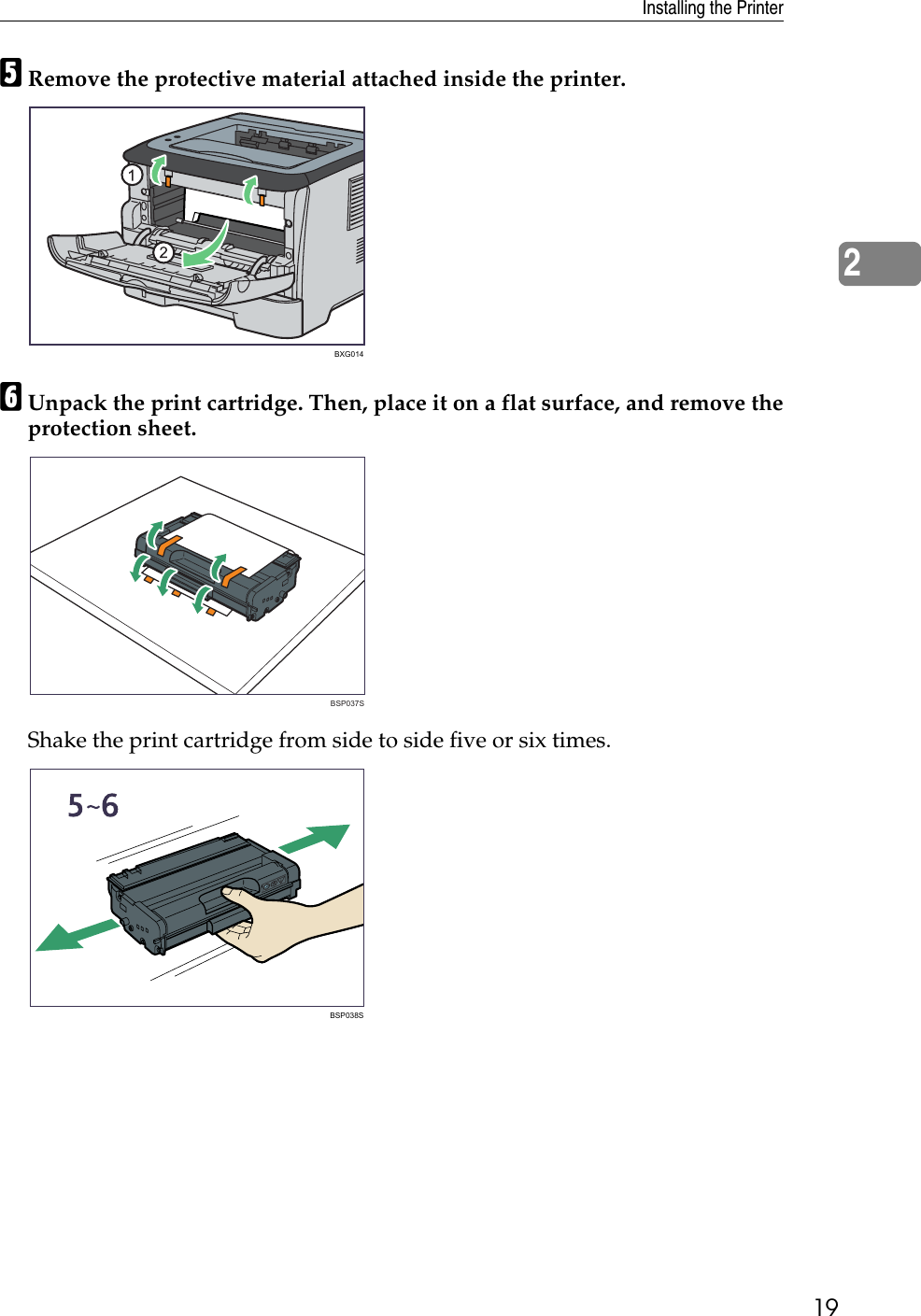 Installing the Printer192ERemove the protective material attached inside the printer.FUnpack the print cartridge. Then, place it on a flat surface, and remove theprotection sheet.Shake the print cartridge from side to side five or six times.BXG014BSP037SBSP038S