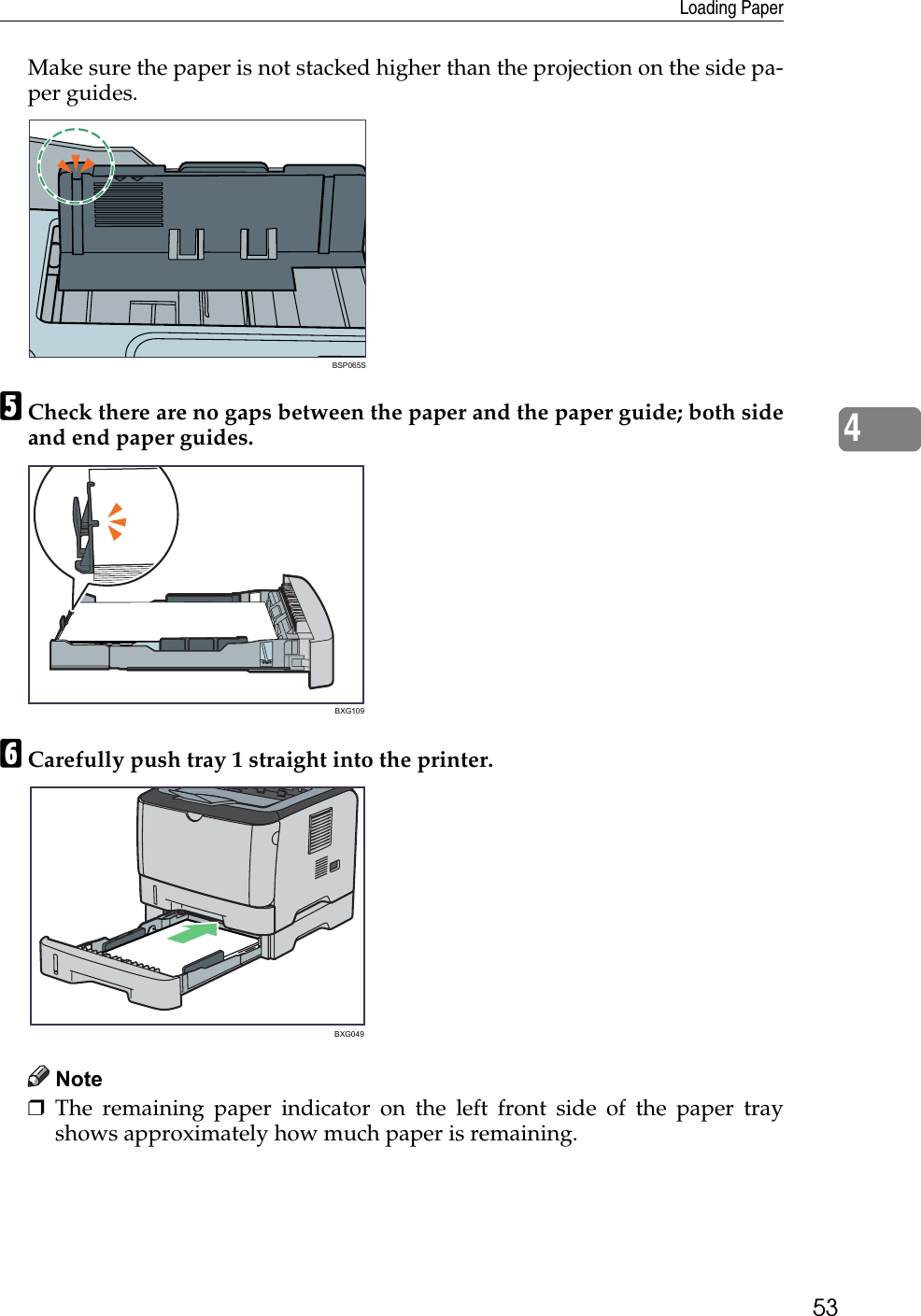 Loading Paper534Make sure the paper is not stacked higher than the projection on the side pa-per guides.ECheck there are no gaps between the paper and the paper guide; both sideand end paper guides.FCarefully push tray 1 straight into the printer.Note❒The remaining paper indicator on the left front side of the paper trayshows approximately how much paper is remaining.BSP065SBXG109BXG049