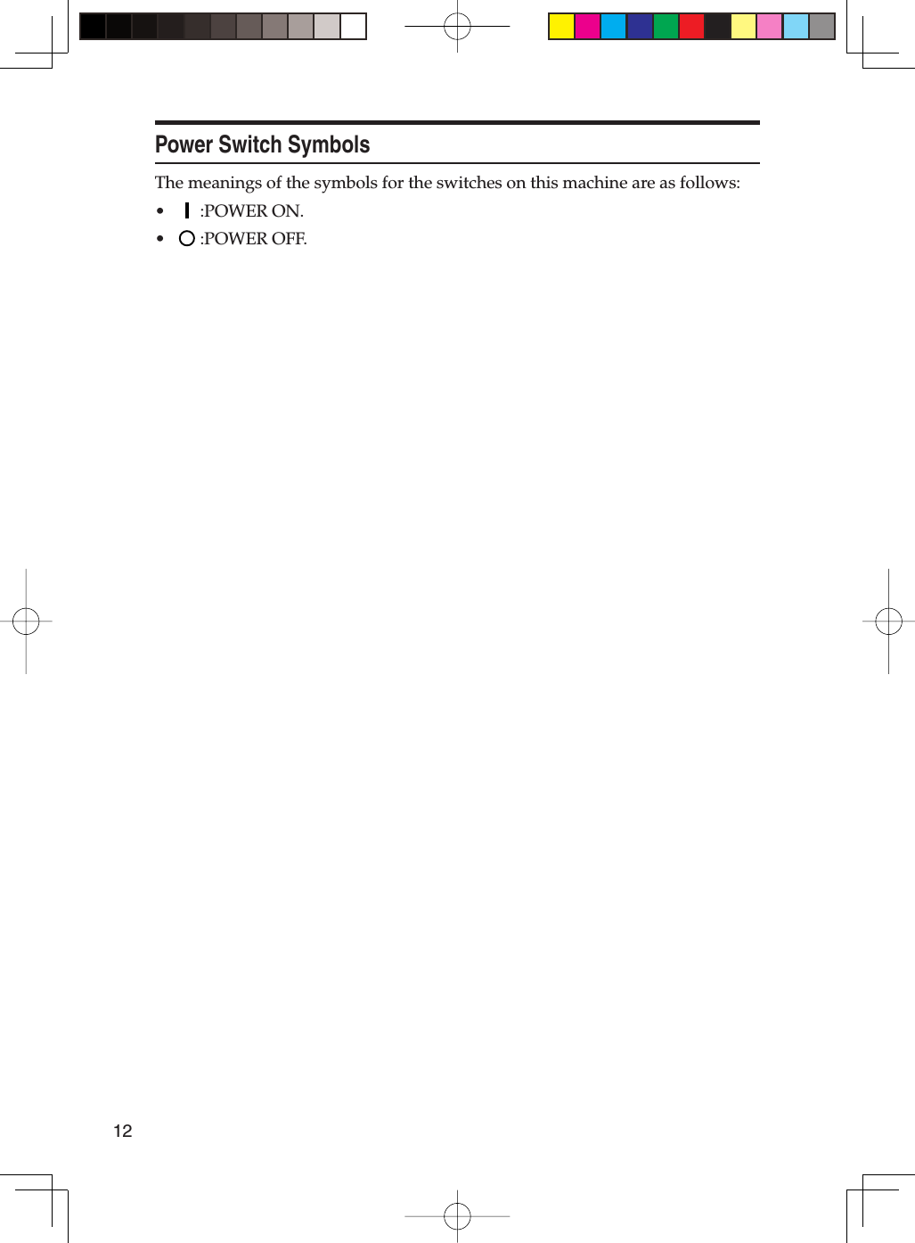 12Power Switch SymbolsThe meanings of the symbols for the switches on this machine are as follows:  :POWER ON.  :POWER OFF.••