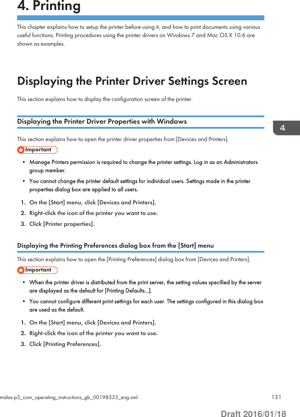 4. PrintingThis chapter explains how to setup the printer before using it, and how to print documents using varioususeful functions. Printing procedures using the printer drivers on Windows 7 and Mac OS X 10.6 areshown as examples.Displaying the Printer Driver Settings ScreenThis section explains how to display the configuration screen of the printer.Displaying the Printer Driver Properties with WindowsThis section explains how to open the printer driver properties from [Devices and Printers].• Manage Printers permission is required to change the printer settings. Log in as an Administratorsgroup member.• You cannot change the printer default settings for individual users. Settings made in the printerproperties dialog box are applied to all users.1. On the [Start] menu, click [Devices and Printers].2. Right-click the icon of the printer you want to use.3. Click [Printer properties].Displaying the Printing Preferences dialog box from the [Start] menuThis section explains how to open the [Printing Preferences] dialog box from [Devices and Printers].• When the printer driver is distributed from the print server, the setting values specified by the serverare displayed as the default for [Printing Defaults...].• You cannot configure different print settings for each user. The settings configured in this dialog boxare used as the default.1. On the [Start] menu, click [Devices and Printers].2. Right-click the icon of the printer you want to use.3. Click [Printing Preferences].midas-p3_com_operating_instructions_gb_00198533_eng.xml 131Draft 2016/01/18