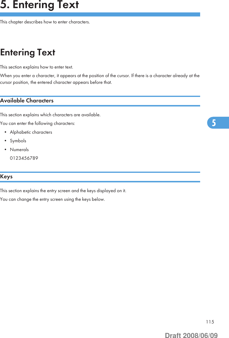 5. Entering TextThis chapter describes how to enter characters.Entering TextThis section explains how to enter text.When you enter a character, it appears at the position of the cursor. If there is a character already at thecursor position, the entered character appears before that.Available CharactersThis section explains which characters are available.You can enter the following characters:• Alphabetic characters• Symbols• Numerals0123456789KeysThis section explains the entry screen and the keys displayed on it.You can change the entry screen using the keys below.1155Draft 2008/06/09