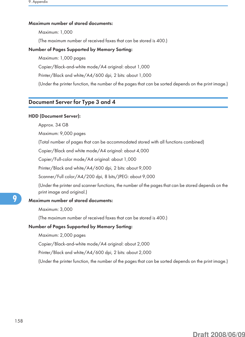 Maximum number of stored documents:Maximum: 1,000(The maximum number of received faxes that can be stored is 400.)Number of Pages Supported by Memory Sorting:Maximum: 1,000 pagesCopier/Black-and-white mode/A4 original: about 1,000Printer/Black and white/A4/600 dpi, 2 bits: about 1,000(Under the printer function, the number of the pages that can be sorted depends on the print image.)Document Server for Type 3 and 4HDD (Document Server):Approx. 34 GBMaximum: 9,000 pages(Total number of pages that can be accommodated stored with all functions combined)Copier/Black and white mode/A4 original: about 4,000Copier/Full-color mode/A4 original: about 1,000Printer/Black and white/A4/600 dpi, 2 bits: about 9,000Scanner/Full color/A4/200 dpi, 8 bits/JPEG: about 9,000(Under the printer and scanner functions, the number of the pages that can be stored depends on theprint image and original.)Maximum number of stored documents:Maximum: 3,000(The maximum number of received faxes that can be stored is 400.)Number of Pages Supported by Memory Sorting:Maximum: 2,000 pagesCopier/Black-and-white mode/A4 original: about 2,000Printer/Black and white/A4/600 dpi, 2 bits: about 2,000(Under the printer function, the number of the pages that can be sorted depends on the print image.)9. Appendix1589Draft 2008/06/09