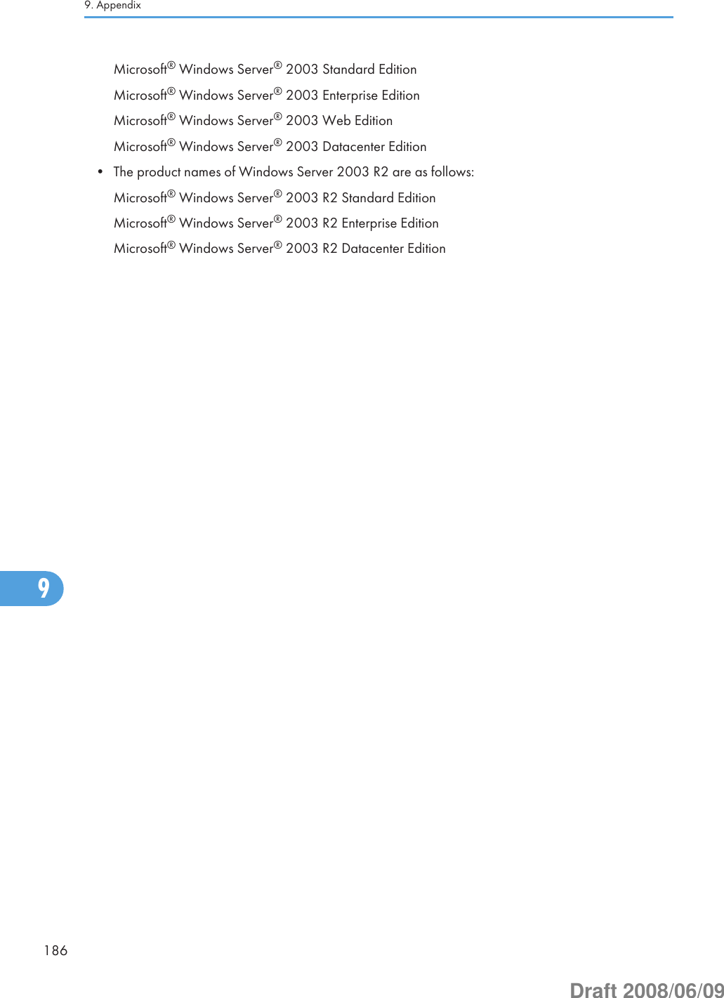 Microsoft® Windows Server® 2003 Standard EditionMicrosoft® Windows Server® 2003 Enterprise EditionMicrosoft® Windows Server® 2003 Web EditionMicrosoft® Windows Server® 2003 Datacenter Edition• The product names of Windows Server 2003 R2 are as follows:Microsoft® Windows Server® 2003 R2 Standard EditionMicrosoft® Windows Server® 2003 R2 Enterprise EditionMicrosoft® Windows Server® 2003 R2 Datacenter Edition9. Appendix1869Draft 2008/06/09