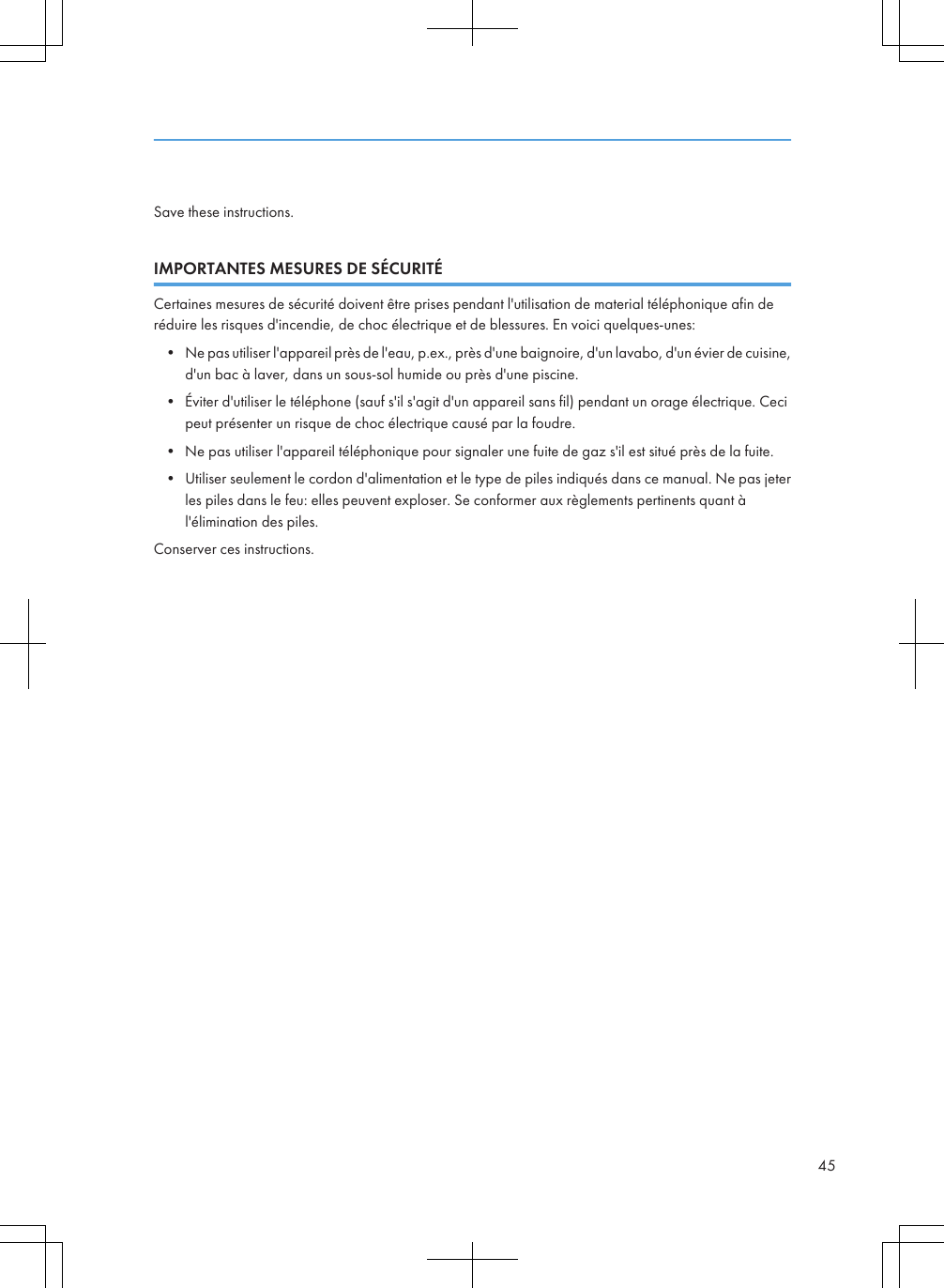 Save these instructions.IMPORTANTES MESURES DE SÉCURITÉCertaines mesures de sécurité doivent être prises pendant l&apos;utilisation de material téléphonique afin deréduire les risques d&apos;incendie, de choc électrique et de blessures. En voici quelques-unes:• Ne pas utiliser l&apos;appareil près de l&apos;eau, p.ex., près d&apos;une baignoire, d&apos;un lavabo, d&apos;un évier de cuisine,d&apos;un bac à laver, dans un sous-sol humide ou près d&apos;une piscine.• Éviter d&apos;utiliser le téléphone (sauf s&apos;il s&apos;agit d&apos;un appareil sans fil) pendant un orage électrique. Cecipeut présenter un risque de choc électrique causé par la foudre.• Ne pas utiliser l&apos;appareil téléphonique pour signaler une fuite de gaz s&apos;il est situé près de la fuite.• Utiliser seulement le cordon d&apos;alimentation et le type de piles indiqués dans ce manual. Ne pas jeterles piles dans le feu: elles peuvent exploser. Se conformer aux règlements pertinents quant àl&apos;élimination des piles.Conserver ces instructions.45