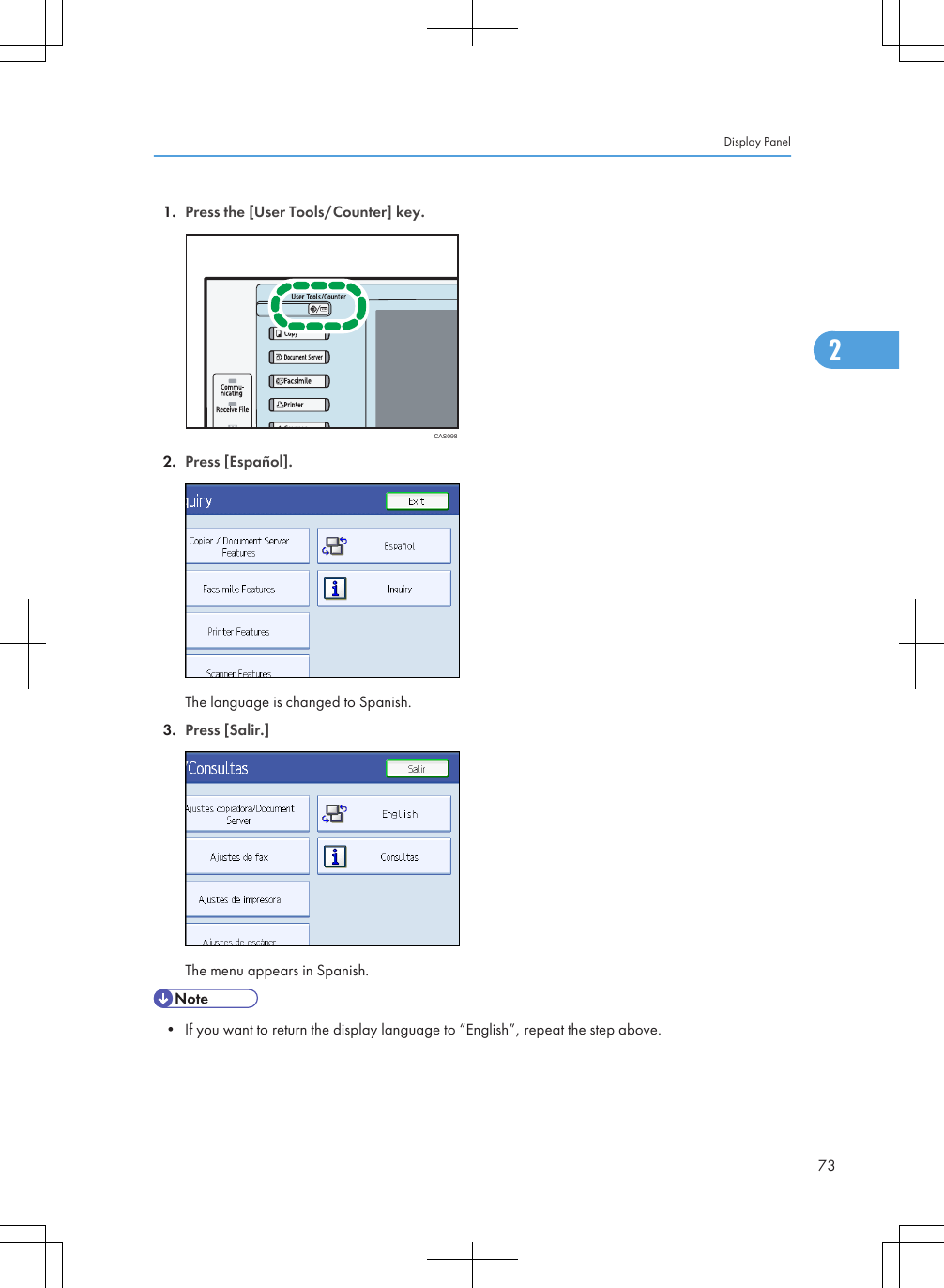 1. Press the [User Tools/Counter] key.CAS0982. Press [Español].The language is changed to Spanish.3. Press [Salir.]The menu appears in Spanish.• If you want to return the display language to “English”, repeat the step above.Display Panel732