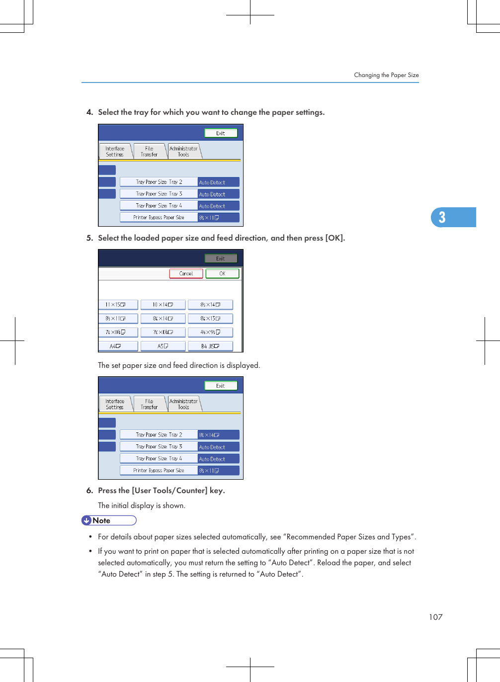 4. Select the tray for which you want to change the paper settings.5. Select the loaded paper size and feed direction, and then press [OK].The set paper size and feed direction is displayed.6. Press the [User Tools/Counter] key.The initial display is shown.• For details about paper sizes selected automatically, see “Recommended Paper Sizes and Types”.• If you want to print on paper that is selected automatically after printing on a paper size that is notselected automatically, you must return the setting to “Auto Detect”. Reload the paper, and select“Auto Detect” in step 5. The setting is returned to “Auto Detect”.Changing the Paper Size1073