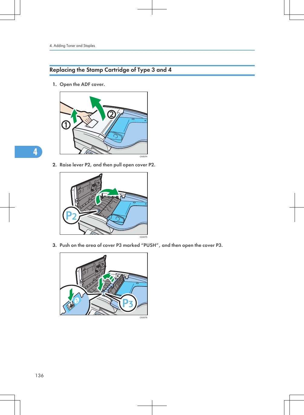 Replacing the Stamp Cartridge of Type 3 and 41. Open the ADF cover.CAS0742. Raise lever P2, and then pull open cover P2.CAS0753. Push on the area of cover P3 marked “PUSH”, and then open the cover P3.CAS0764. Adding Toner and Staples1364