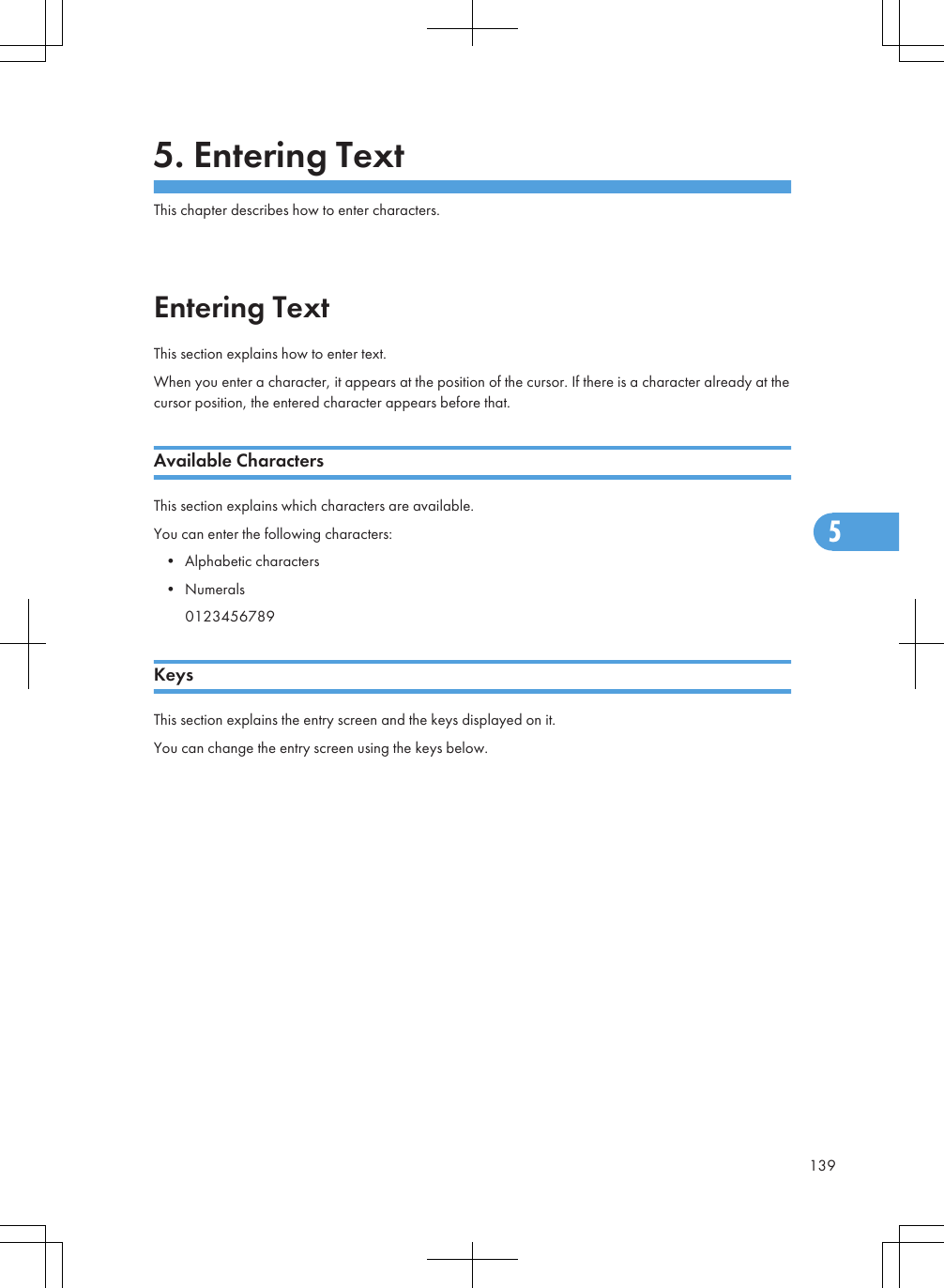 5. Entering TextThis chapter describes how to enter characters.Entering TextThis section explains how to enter text.When you enter a character, it appears at the position of the cursor. If there is a character already at thecursor position, the entered character appears before that.Available CharactersThis section explains which characters are available.You can enter the following characters:• Alphabetic characters• Numerals0123456789KeysThis section explains the entry screen and the keys displayed on it.You can change the entry screen using the keys below.1395