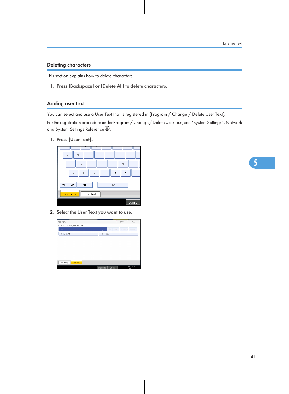 Deleting charactersThis section explains how to delete characters.1. Press [Backspace] or [Delete All] to delete characters.Adding user textYou can select and use a User Text that is registered in [Program / Change / Delete User Text].For the registration procedure under Program / Change / Delete User Text, see “System Settings”, Networkand System Settings Reference .1. Press [User Text].2. Select the User Text you want to use.Entering Text1415