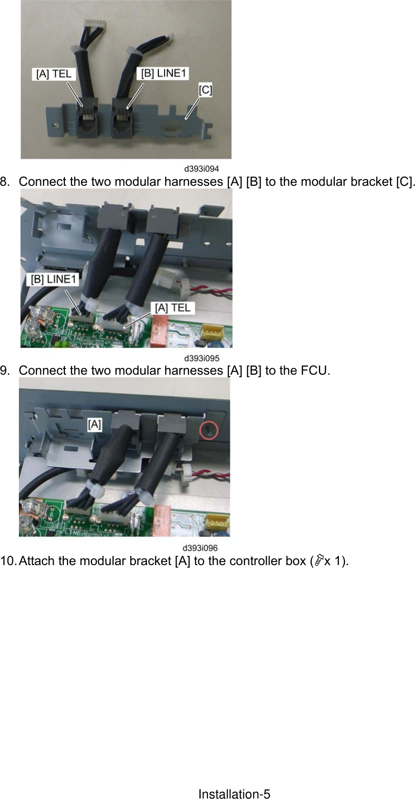  8.  Connect the two modular harnesses [A] [B] to the modular bracket [C].  9.  Connect the two modular harnesses [A] [B] to the FCU.  10. Attach the modular bracket [A] to the controller box (x 1). InstallationInstallation-5