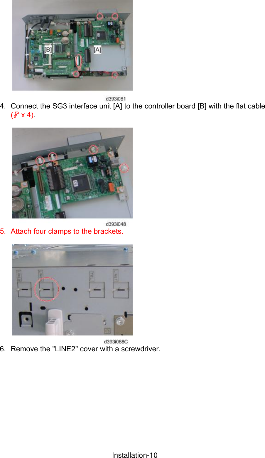  4.  Connect the SG3 interface unit [A] to the controller board [B] with the flat cable ( x 4).   5.  Attach four clamps to the brackets.   6.  Remove the &quot;LINE2&quot; cover with a screwdriver.  InstallationInstallation-10