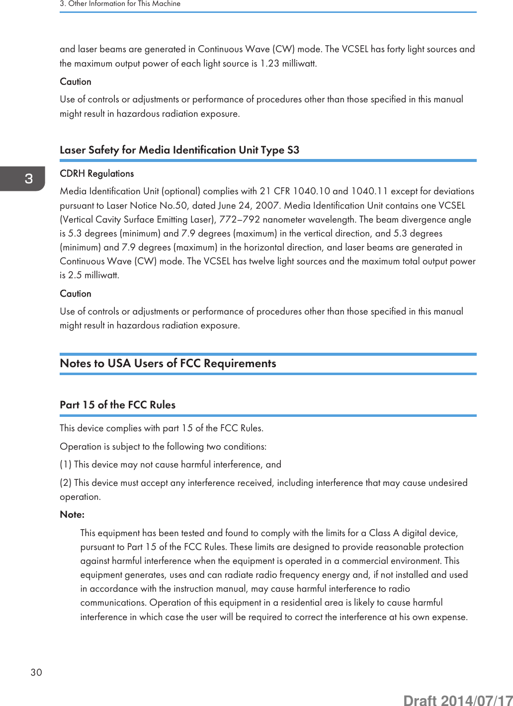 and laser beams are generated in Continuous Wave (CW) mode. The VCSEL has forty light sources andthe maximum output power of each light source is 1.23 milliwatt.CautionUse of controls or adjustments or performance of procedures other than those specified in this manualmight result in hazardous radiation exposure.Laser Safety for Media Identification Unit Type S3CDRH RegulationsMedia Identification Unit (optional) complies with 21 CFR 1040.10 and 1040.11 except for deviationspursuant to Laser Notice No.50, dated June 24, 2007. Media Identification Unit contains one VCSEL(Vertical Cavity Surface Emitting Laser), 772–792 nanometer wavelength. The beam divergence angleis 5.3 degrees (minimum) and 7.9 degrees (maximum) in the vertical direction, and 5.3 degrees(minimum) and 7.9 degrees (maximum) in the horizontal direction, and laser beams are generated inContinuous Wave (CW) mode. The VCSEL has twelve light sources and the maximum total output poweris 2.5 milliwatt.CautionUse of controls or adjustments or performance of procedures other than those specified in this manualmight result in hazardous radiation exposure.Notes to USA Users of FCC RequirementsPart 15 of the FCC RulesThis device complies with part 15 of the FCC Rules.Operation is subject to the following two conditions:(1) This device may not cause harmful interference, and(2) This device must accept any interference received, including interference that may cause undesiredoperation.Note:This equipment has been tested and found to comply with the limits for a Class A digital device,pursuant to Part 15 of the FCC Rules. These limits are designed to provide reasonable protectionagainst harmful interference when the equipment is operated in a commercial environment. Thisequipment generates, uses and can radiate radio frequency energy and, if not installed and usedin accordance with the instruction manual, may cause harmful interference to radiocommunications. Operation of this equipment in a residential area is likely to cause harmfulinterference in which case the user will be required to correct the interference at his own expense.3. Other Information for This Machine30Draft 2014/07/17