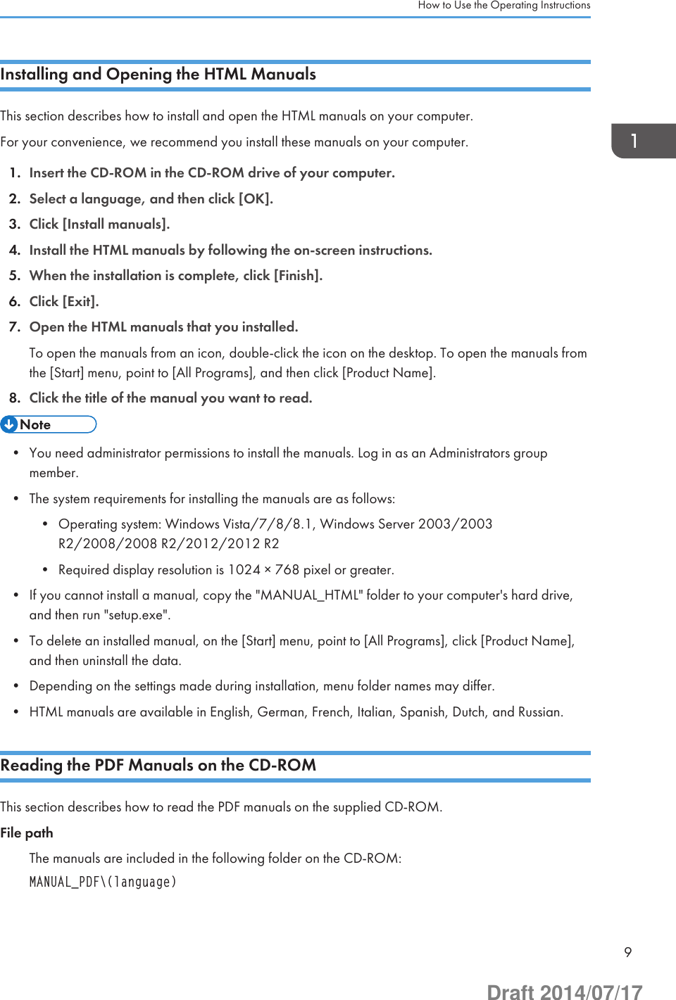 Installing and Opening the HTML ManualsThis section describes how to install and open the HTML manuals on your computer.For your convenience, we recommend you install these manuals on your computer.1. Insert the CD-ROM in the CD-ROM drive of your computer.2. Select a language, and then click [OK].3. Click [Install manuals].4. Install the HTML manuals by following the on-screen instructions.5. When the installation is complete, click [Finish].6. Click [Exit].7. Open the HTML manuals that you installed.To open the manuals from an icon, double-click the icon on the desktop. To open the manuals fromthe [Start] menu, point to [All Programs], and then click [Product Name].8. Click the title of the manual you want to read.• You need administrator permissions to install the manuals. Log in as an Administrators groupmember.• The system requirements for installing the manuals are as follows:• Operating system: Windows Vista/7/8/8.1, Windows Server 2003/2003R2/2008/2008 R2/2012/2012 R2• Required display resolution is 1024 × 768 pixel or greater.• If you cannot install a manual, copy the &quot;MANUAL_HTML&quot; folder to your computer&apos;s hard drive,and then run &quot;setup.exe&quot;.• To delete an installed manual, on the [Start] menu, point to [All Programs], click [Product Name],and then uninstall the data.• Depending on the settings made during installation, menu folder names may differ.• HTML manuals are available in English, German, French, Italian, Spanish, Dutch, and Russian.Reading the PDF Manuals on the CD-ROMThis section describes how to read the PDF manuals on the supplied CD-ROM.File pathThe manuals are included in the following folder on the CD-ROM:MANUAL_PDF\(language)How to Use the Operating Instructions9Draft 2014/07/17