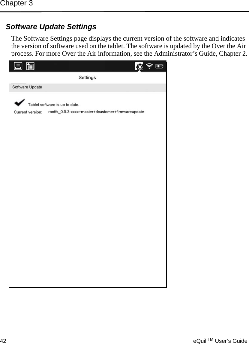 Chapter 342 eQuillTM User’s GuideSoftware Update SettingsThe Software Settings page displays the current version of the software and indicates the version of software used on the tablet. The software is updated by the Over the Air process. For more Over the Air information, see the Administrator’s Guide, Chapter 2.