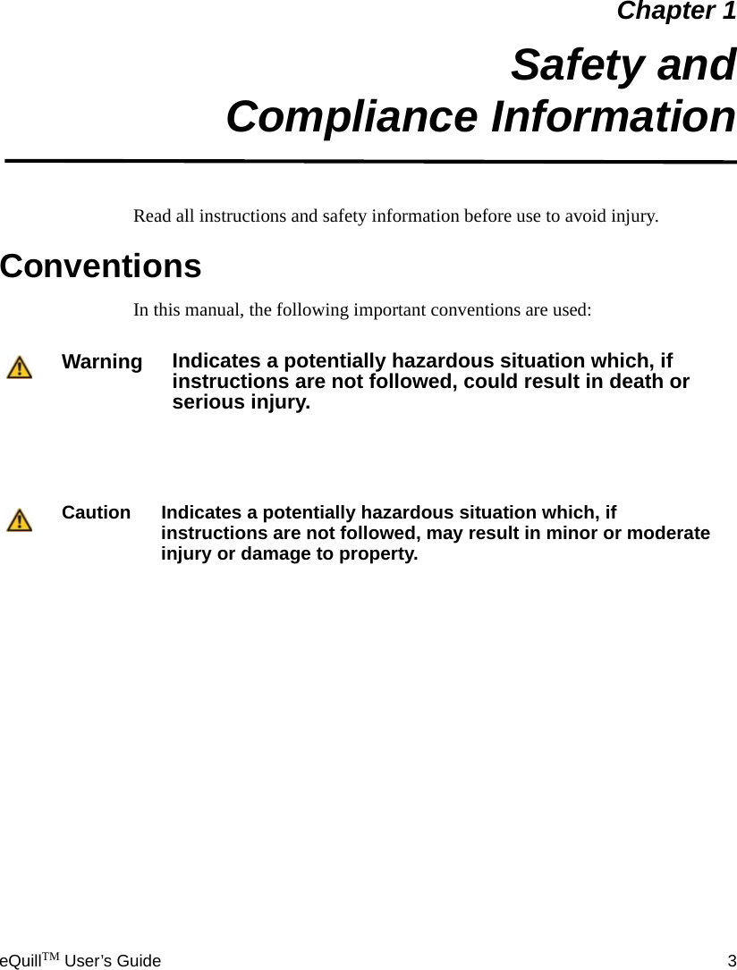 eQuillTM User’s Guide 3Chapter 1Safety andCompliance InformationRead all instructions and safety information before use to avoid injury.Conventions In this manual, the following important conventions are used:Warning Indicates a potentially hazardous situation which, if instructions are not followed, could result in death or serious injury.Caution Indicates a potentially hazardous situation which, if instructions are not followed, may result in minor or moderate injury or damage to property.