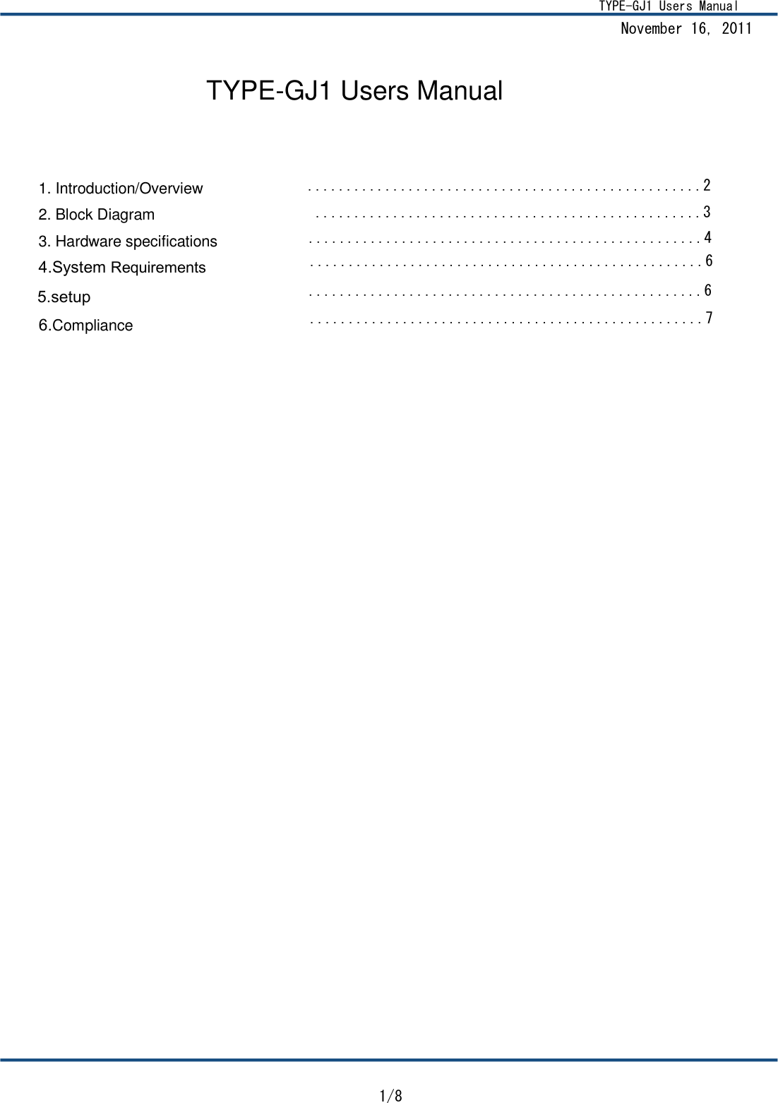   TYPE-GJ1 Users ManualNovember 16, 2011  TYPE-GJ1 Users Manual    1. Introduction/Overview ...................................................2  2. Block Diagram ..................................................3  3. Hardware specifications ...................................................4   1/8 4.System Requirements ...................................................65.setup ...................................................66.Compliance  ...................................................7